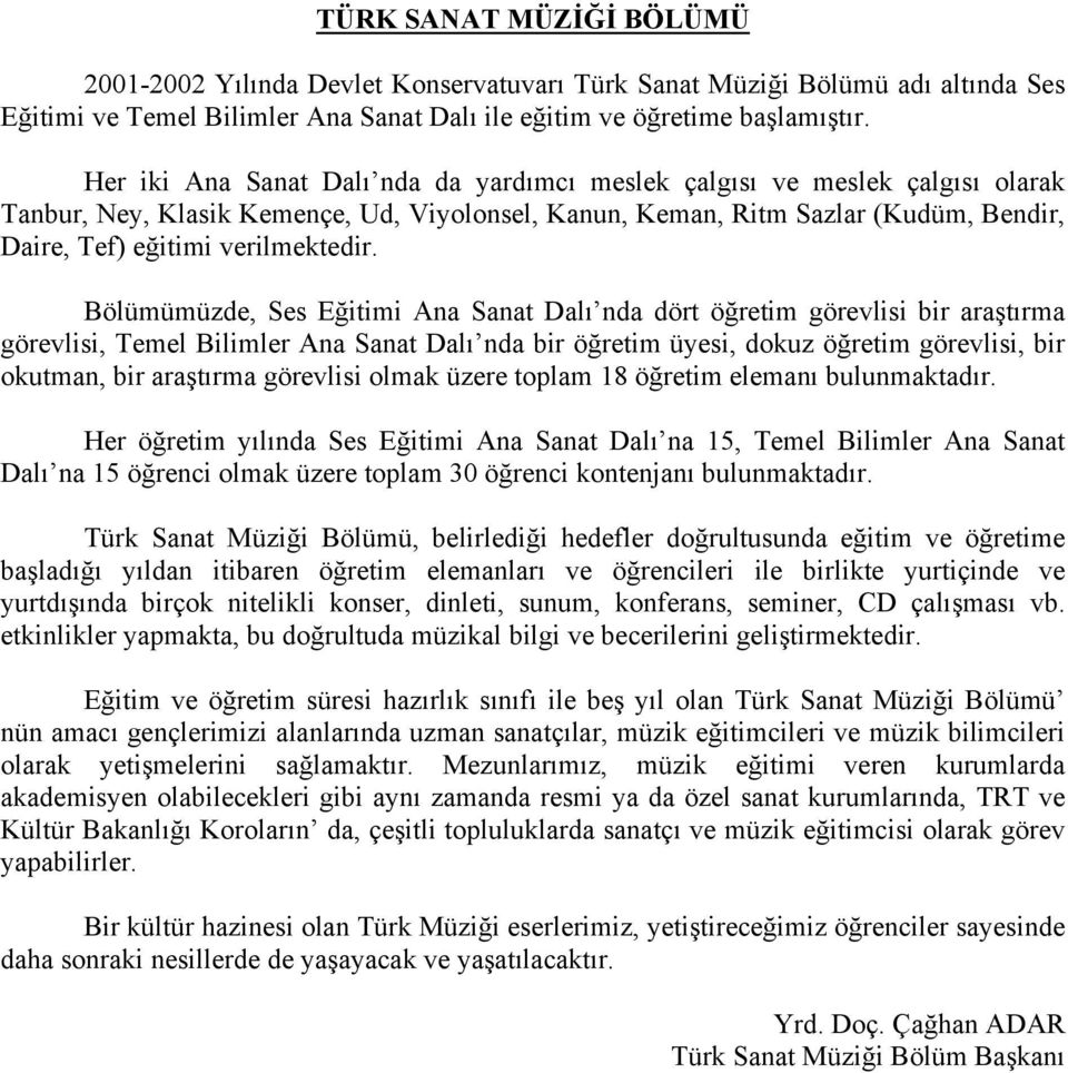 Bölümümüzde, Ses Eğitimi Ana Sanat Dalı nda dört öğretim görevlisi bir araştırma görevlisi, Temel Bilimler Ana Sanat Dalı nda bir öğretim üyesi, dokuz öğretim görevlisi, bir okutman, bir araştırma