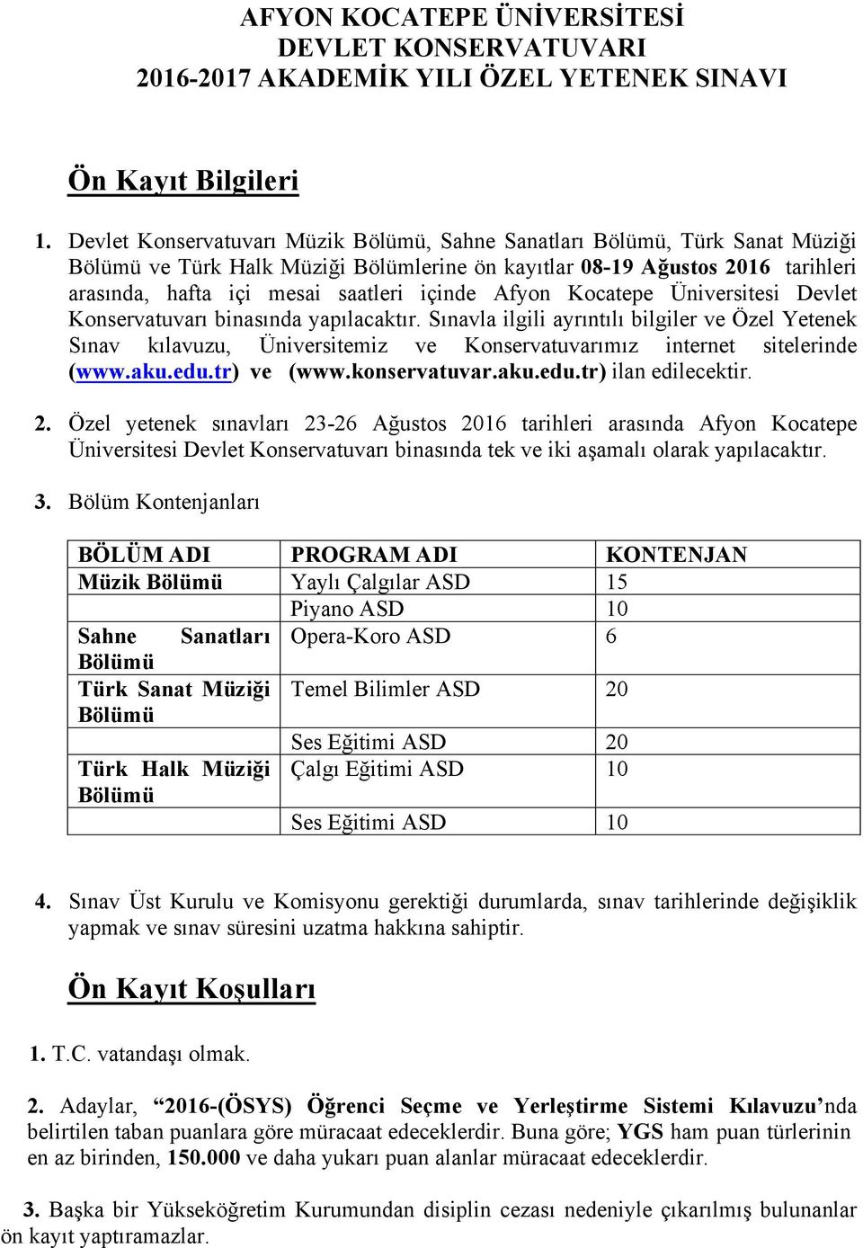 Afyon Kocatepe Üniversitesi Devlet Konservatuvarı binasında yapılacaktır.