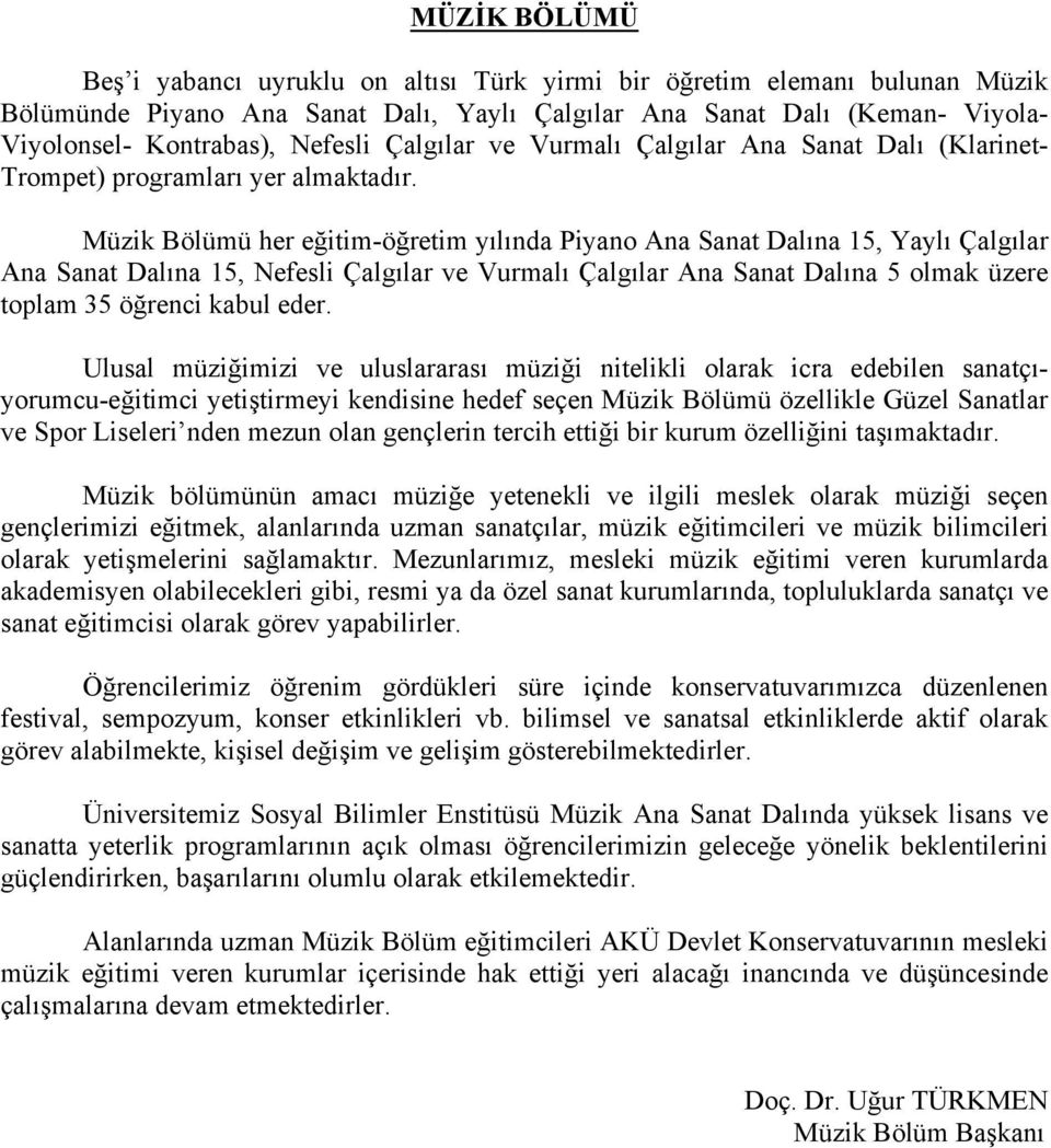 Müzik Bölümü her eğitim-öğretim yılında Piyano Ana Sanat Dalına 15, Yaylı Çalgılar Ana Sanat Dalına 15, Nefesli Çalgılar ve Vurmalı Çalgılar Ana Sanat Dalına 5 olmak üzere toplam 35 öğrenci kabul