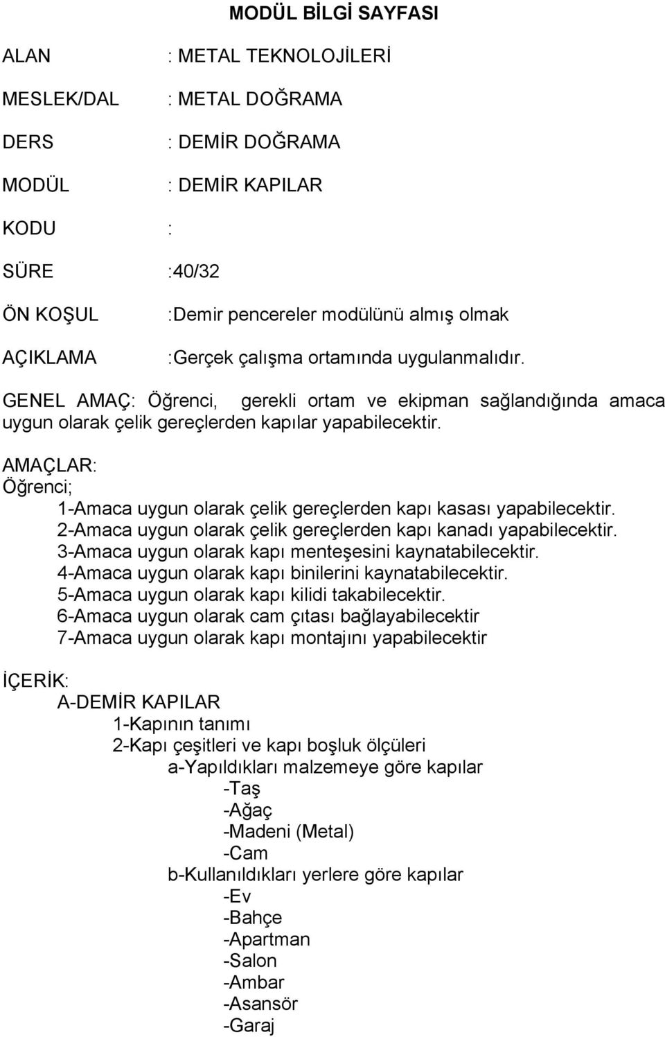 AMAÇLAR: Öğrenci; 1-Amaca uygun olarak çelik gereçlerden kapı kasası yapabilecektir. 2-Amaca uygun olarak çelik gereçlerden kapı kanadı yapabilecektir.