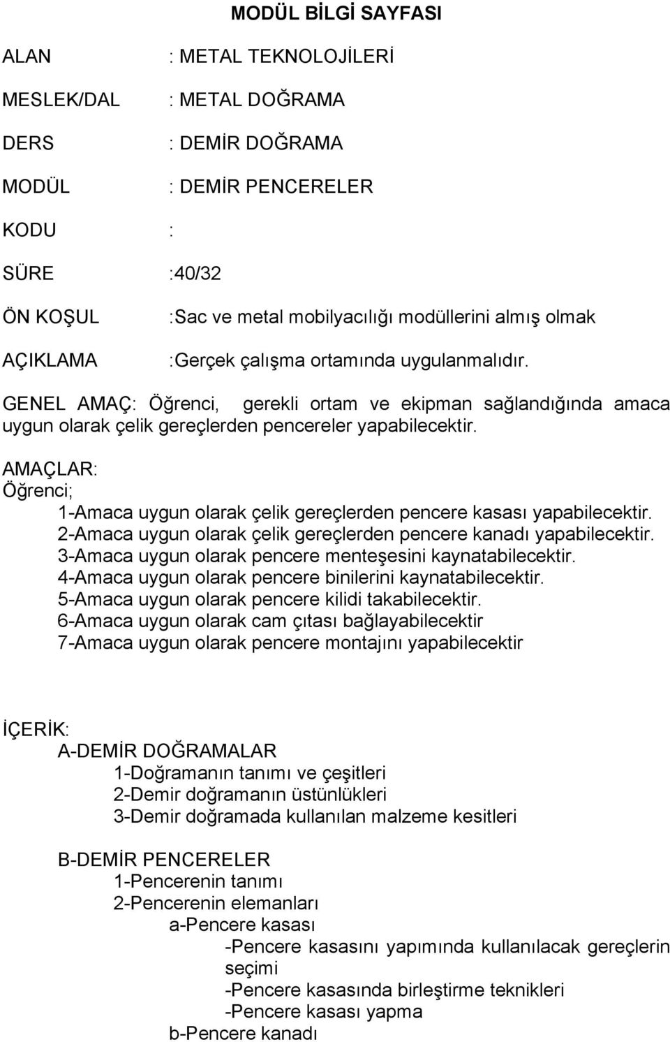 AMAÇLAR: Öğrenci; 1-Amaca uygun olarak çelik gereçlerden pencere kasası yapabilecektir. 2-Amaca uygun olarak çelik gereçlerden pencere kanadı yapabilecektir.