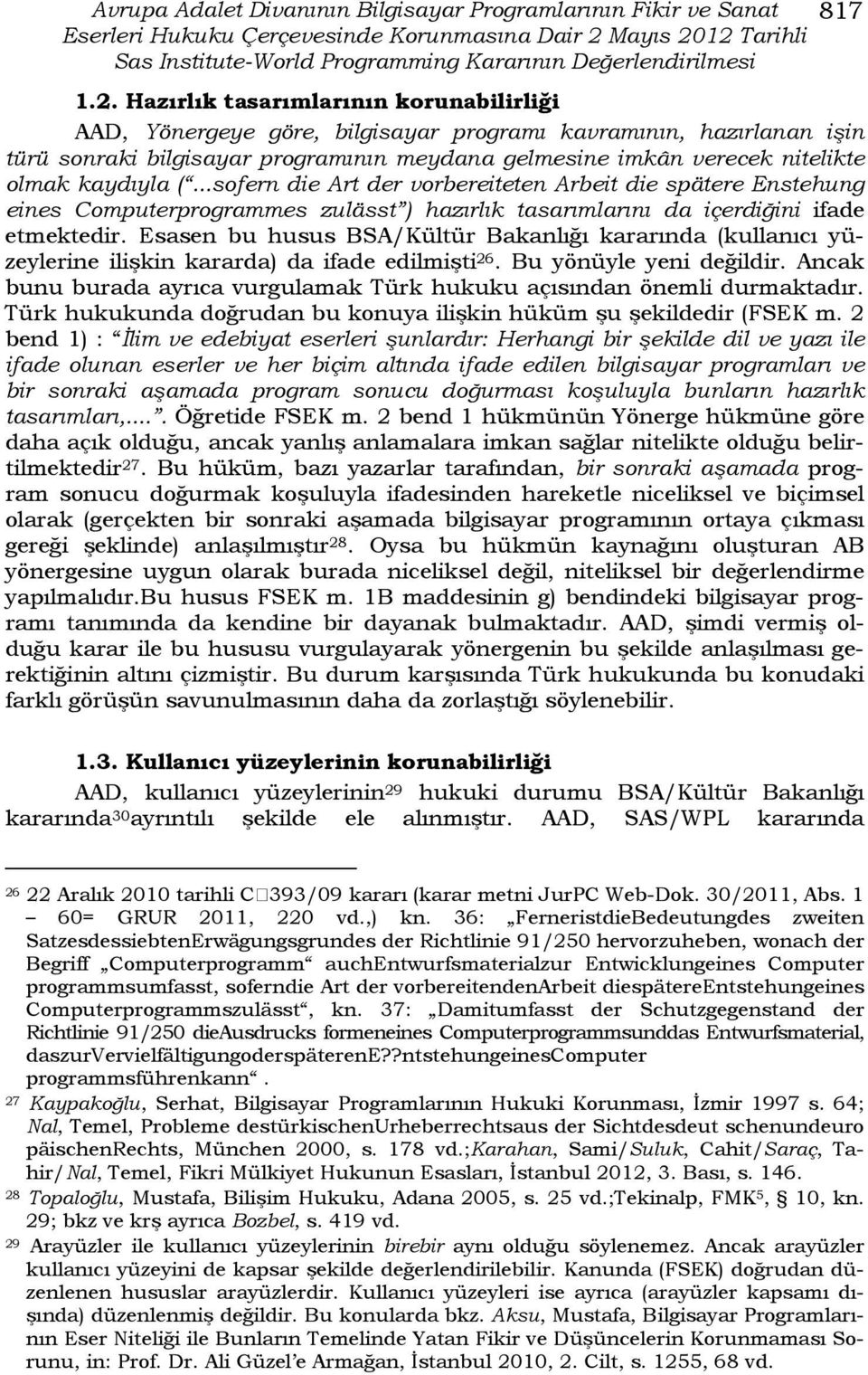 12 Tarihli Sas Institute-World Programming Kararının Değerlendirilmesi 817 1.2. Hazırlık tasarımlarının korunabilirliği AAD, Yönergeye göre, bilgisayar programı kavramının, hazırlanan işin türü