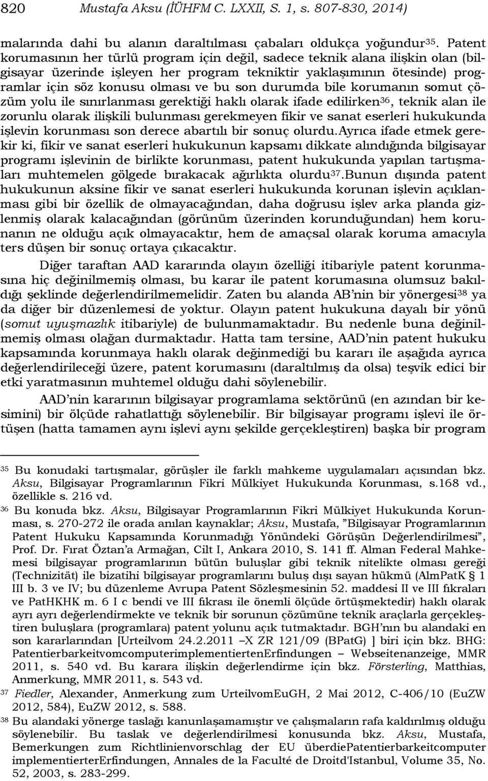 durumda bile korumanın somut çözüm yolu ile sınırlanması gerektiği haklı olarak ifade edilirken 36, teknik alan ile zorunlu olarak ilişkili bulunması gerekmeyen fikir ve sanat eserleri hukukunda