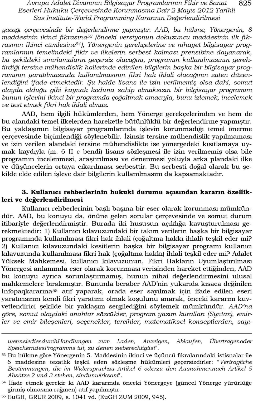 AAD, bu hükme, Yönergenin, 8 maddesinin ikinci fıkrasına 53 (önceki versiyonun dokuzuncu maddesinin ilk fıkrasının ikinci cümlesine 54 ), Yönergenin gerekçelerine ve nihayet bilgisayar programlarının