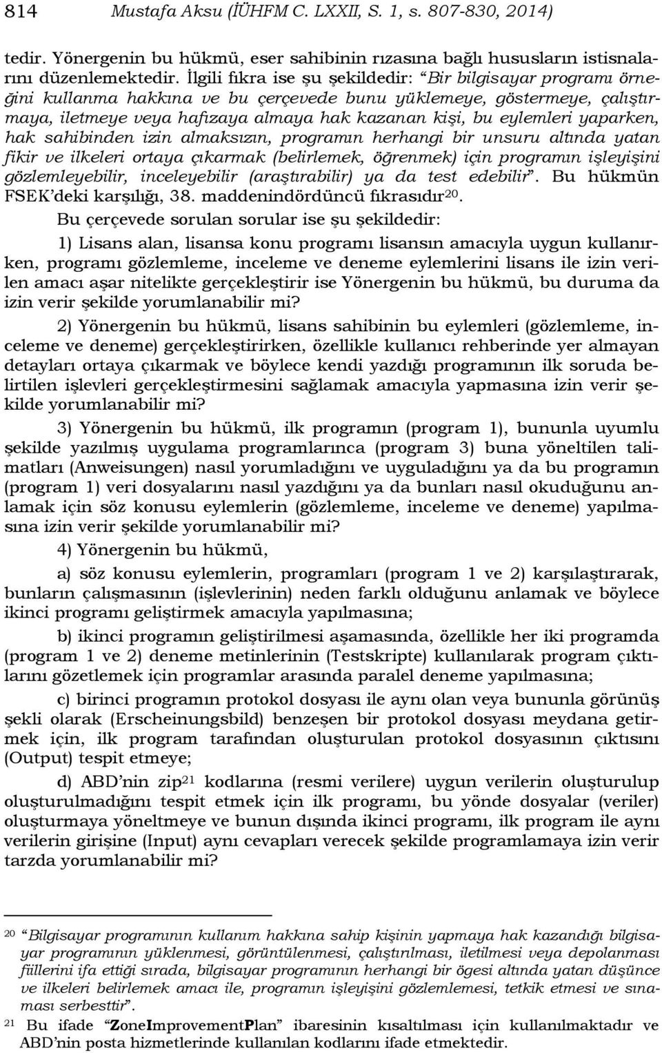 eylemleri yaparken, hak sahibinden izin almaksızın, programın herhangi bir unsuru altında yatan fikir ve ilkeleri ortaya çıkarmak (belirlemek, öğrenmek) için programın işleyişini gözlemleyebilir,