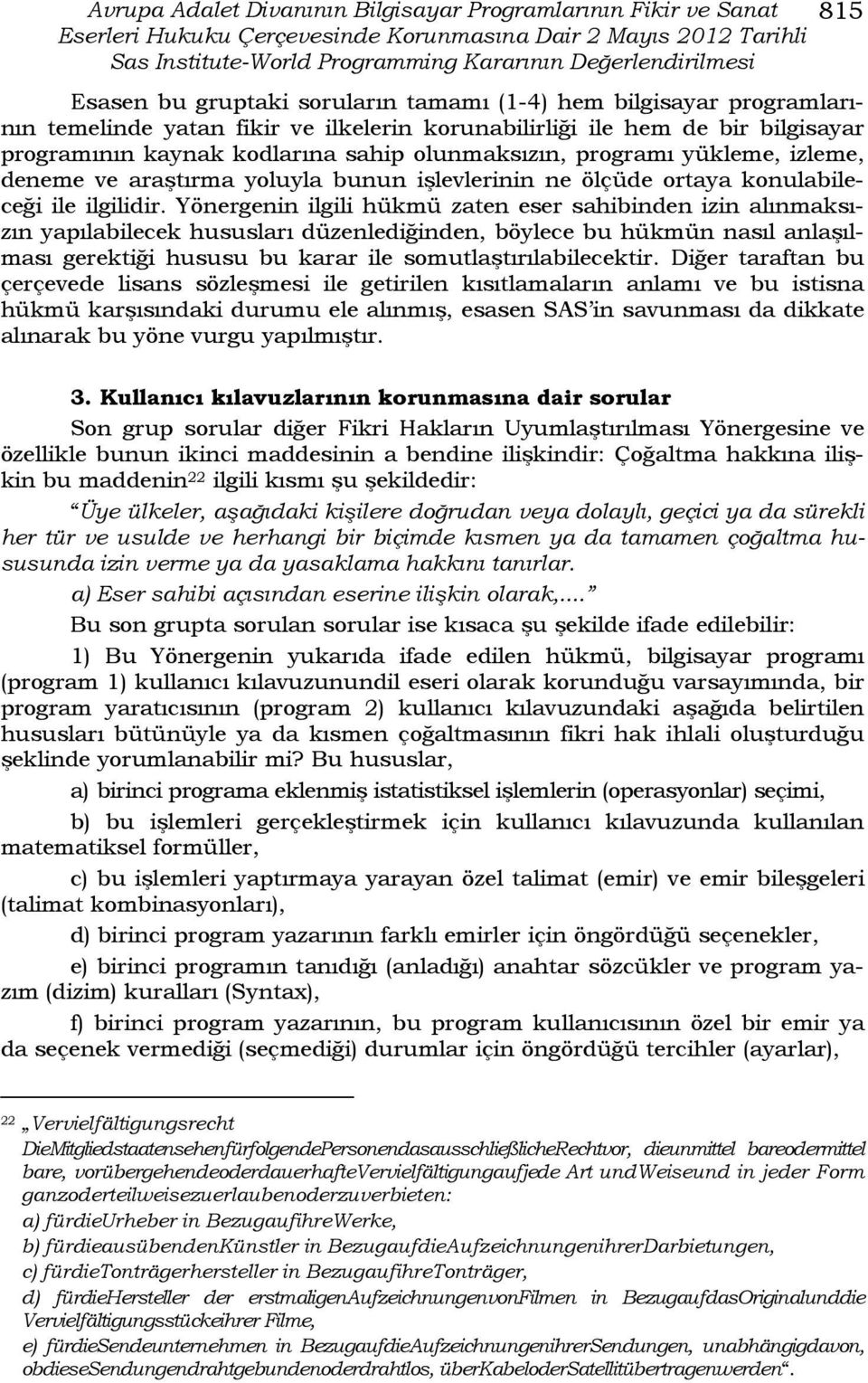 programı yükleme, izleme, deneme ve araştırma yoluyla bunun işlevlerinin ne ölçüde ortaya konulabileceği ile ilgilidir.