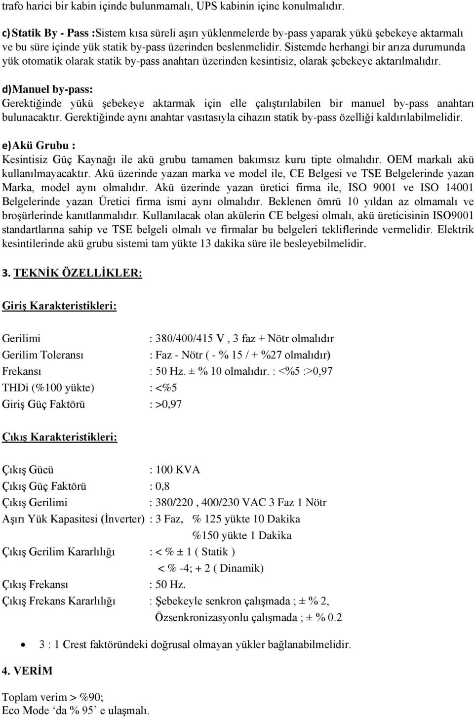 Sistemde herhangi bir arıza durumunda yük otomatik olarak statik by-pass anahtarı üzerinden kesintisiz, olarak şebekeye aktarılmalıdır.