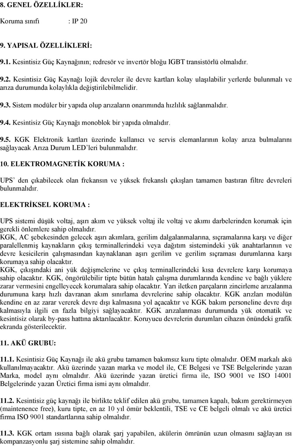 KGK Elektronik kartları üzerinde kullanıcı ve servis elemanlarının kolay arıza bulmalarını sağlayacak Arıza Durum LED leri bulunmalıdır. 10.