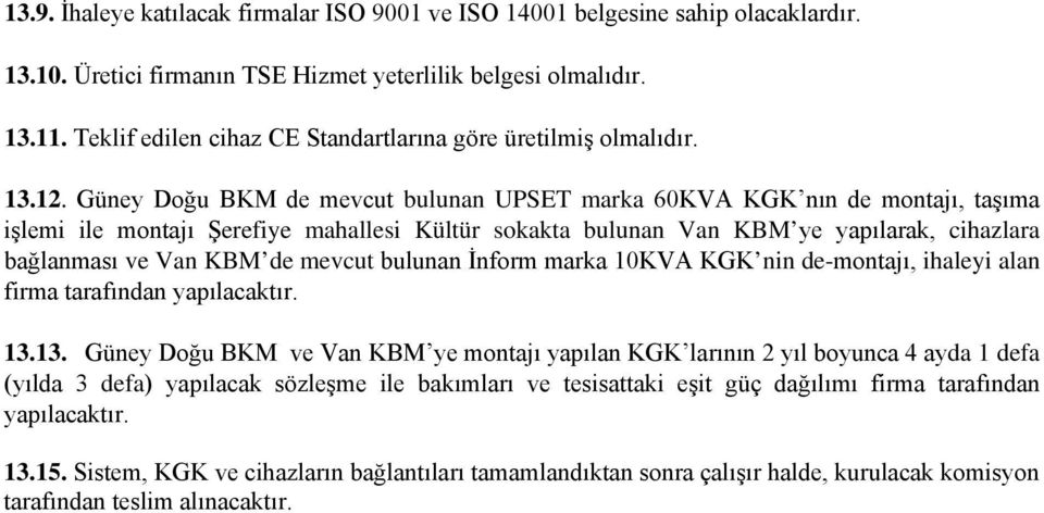 Güney Doğu BKM de mevcut bulunan UPSET marka 60KVA KGK nın de montajı, taşıma işlemi ile montajı Şerefiye mahallesi Kültür sokakta bulunan Van KBM ye yapılarak, cihazlara bağlanması ve Van KBM de