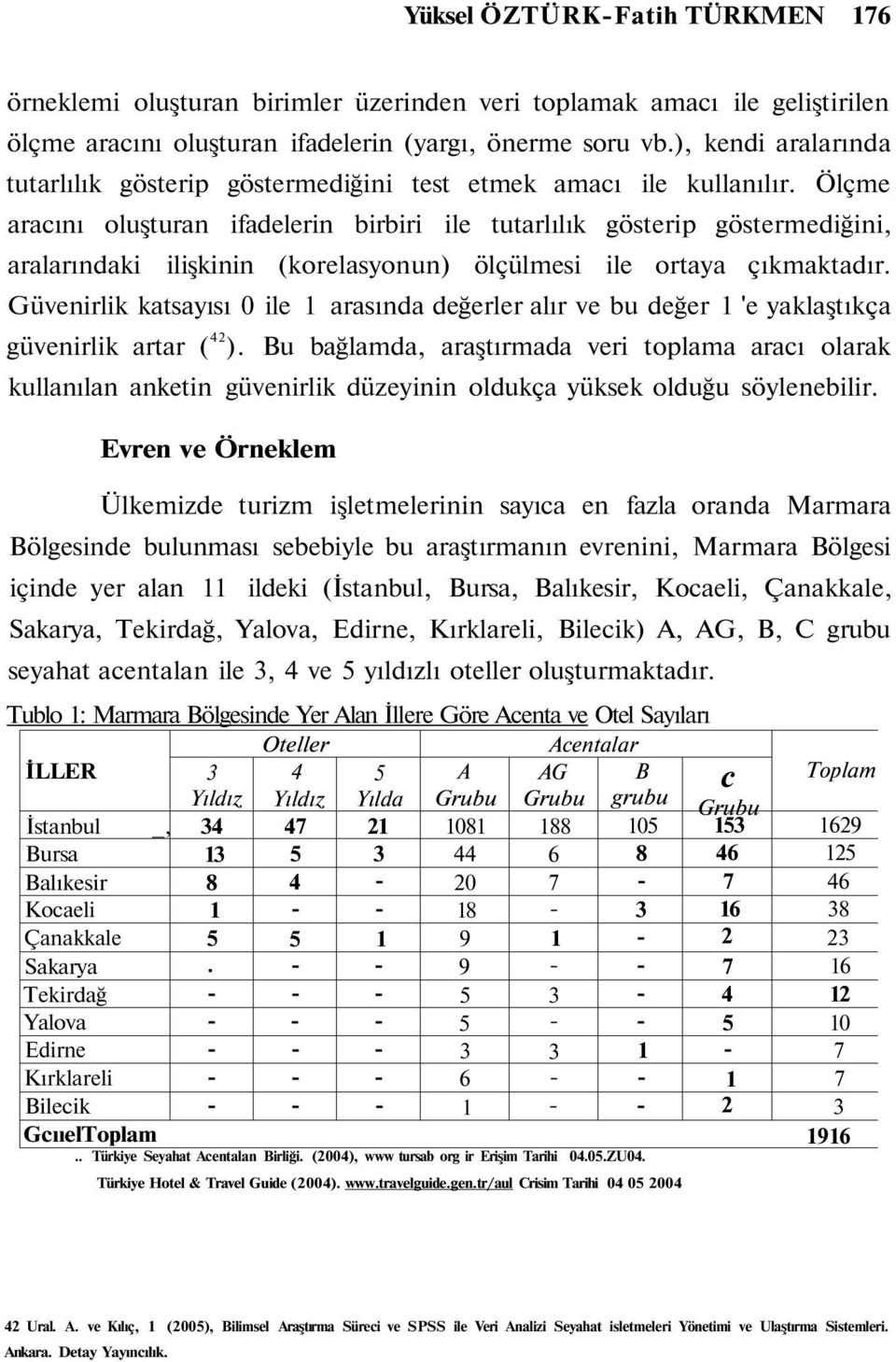 Ölçme aracını oluşturan ifadelerin birbiri ile tutarlılık gösterip göstermediğini, aralarındaki ilişkinin (korelasyonun) ölçülmesi ile ortaya çıkmaktadır.