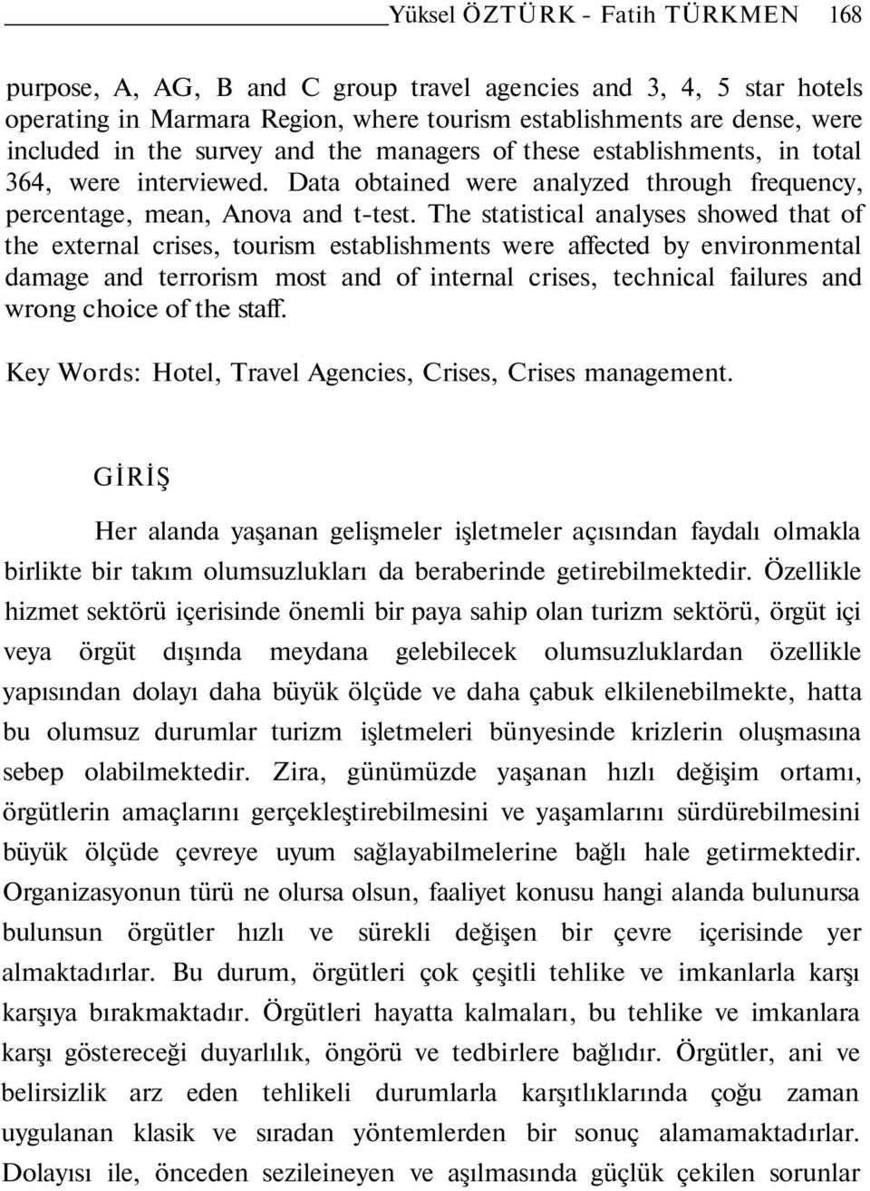 The statistical analyses showed that of the external crises, tourism establishments were affected by environmental damage and terrorism most and of internal crises, technical failures and wrong