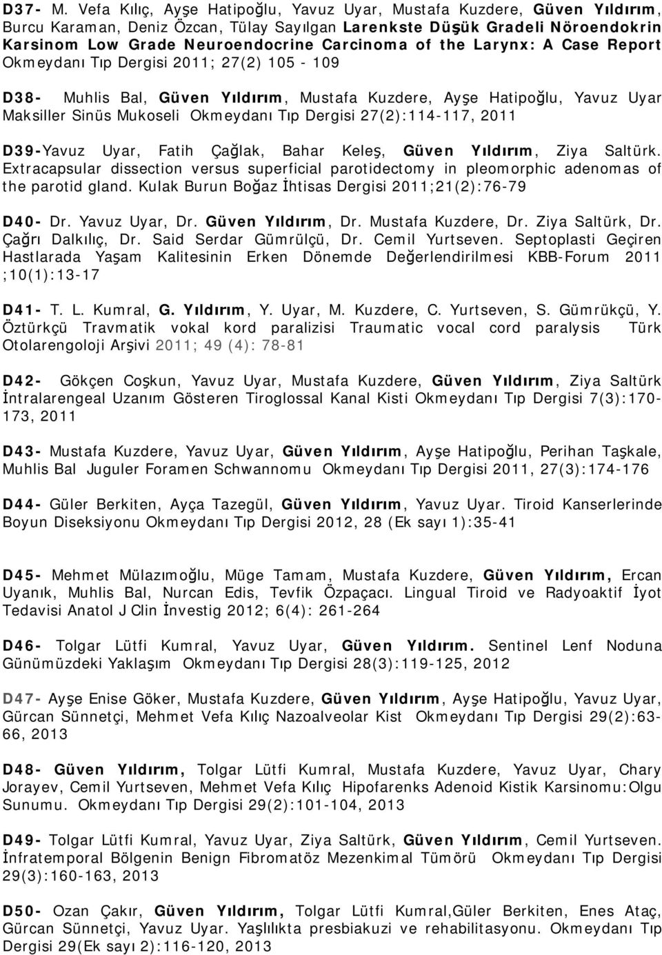 Larynx: A Case Report Okmeydan T p Dergisi 2011; 27(2) 105-109 D38- Muhlis Bal, Güven Y ld m, Mustafa Kuzdere, Ay e Hatipo lu, Yavuz Uyar Maksiller Sinüs Mukoseli Okmeydan T p Dergisi 27(2):114-117,