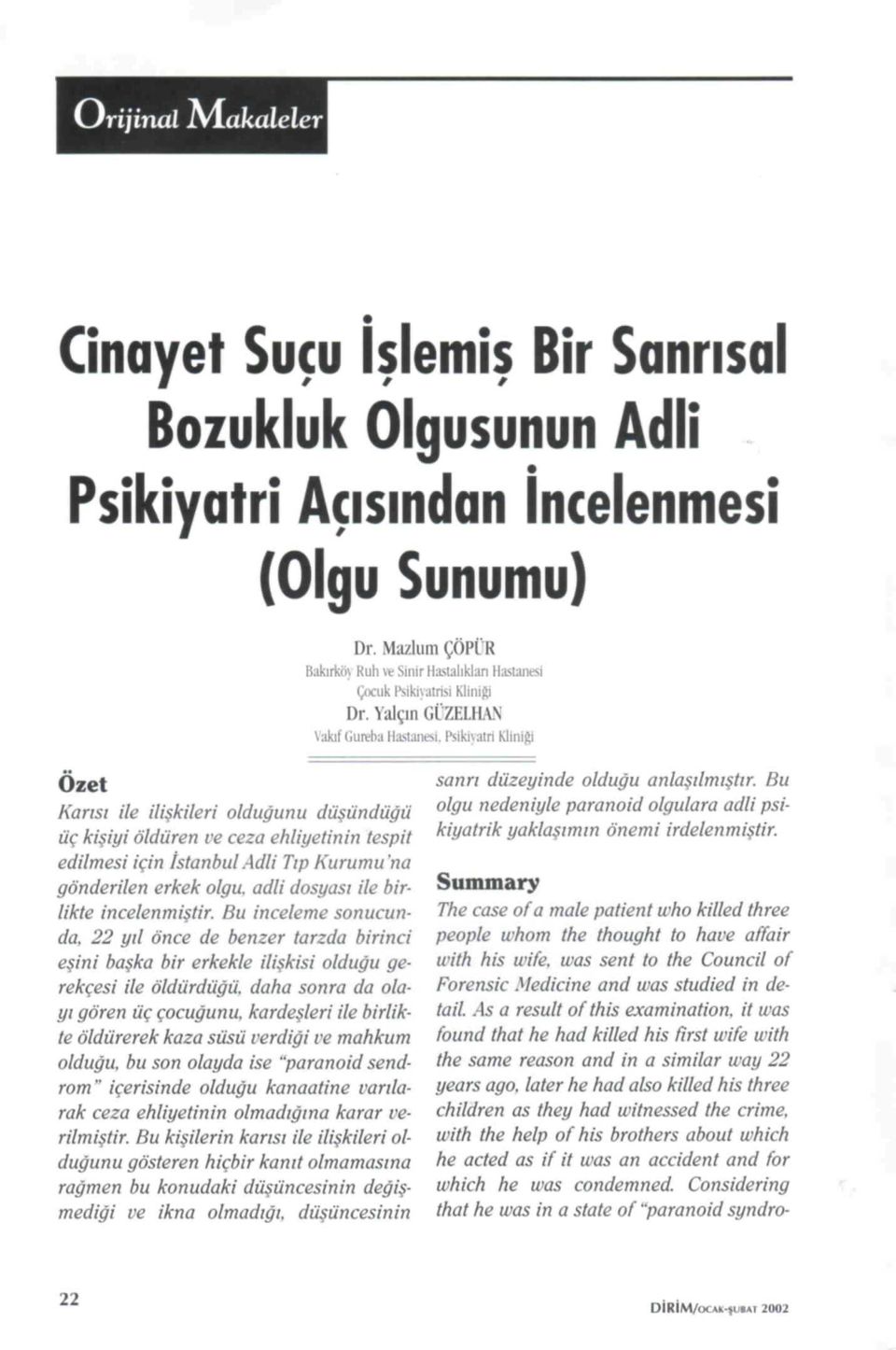 , FNıkıutrı Kliniği Özet Karısı ile ilişkileri olduğunu düşündüğü üç kişiyi öldüren ve ceza ehliyetinin tespit edilmesi için İstanbul Adli Tıp Kurumuna gönderilen erkek olgu.