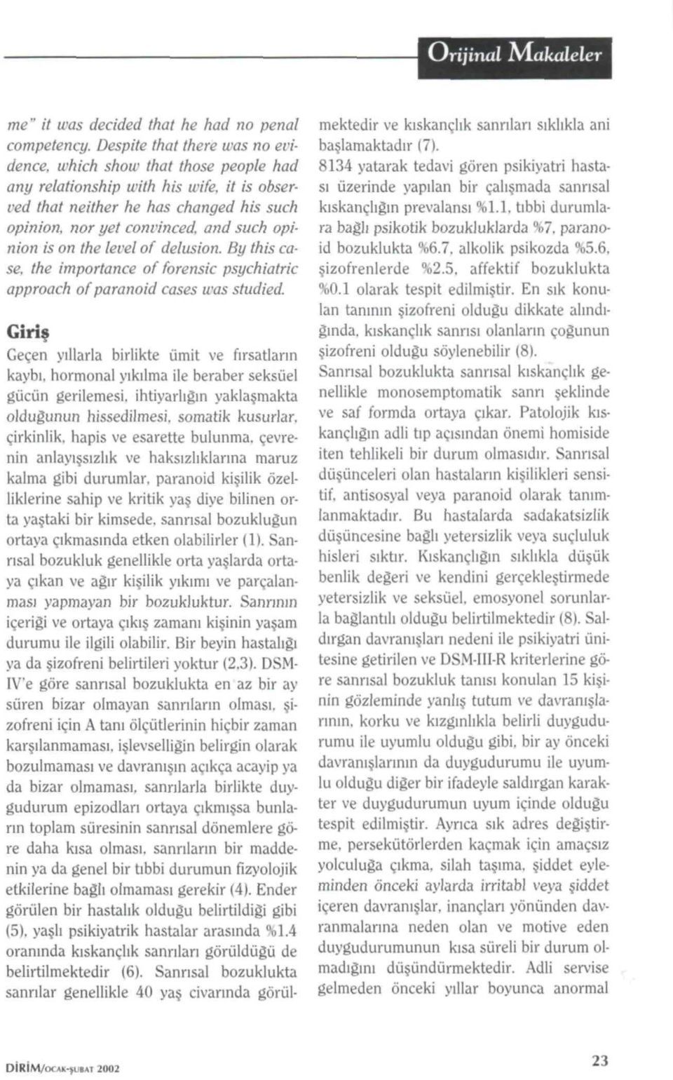 is on the level of delusion. By this case, the importance of forensic psychiatric approach of paranoid cases was studied.