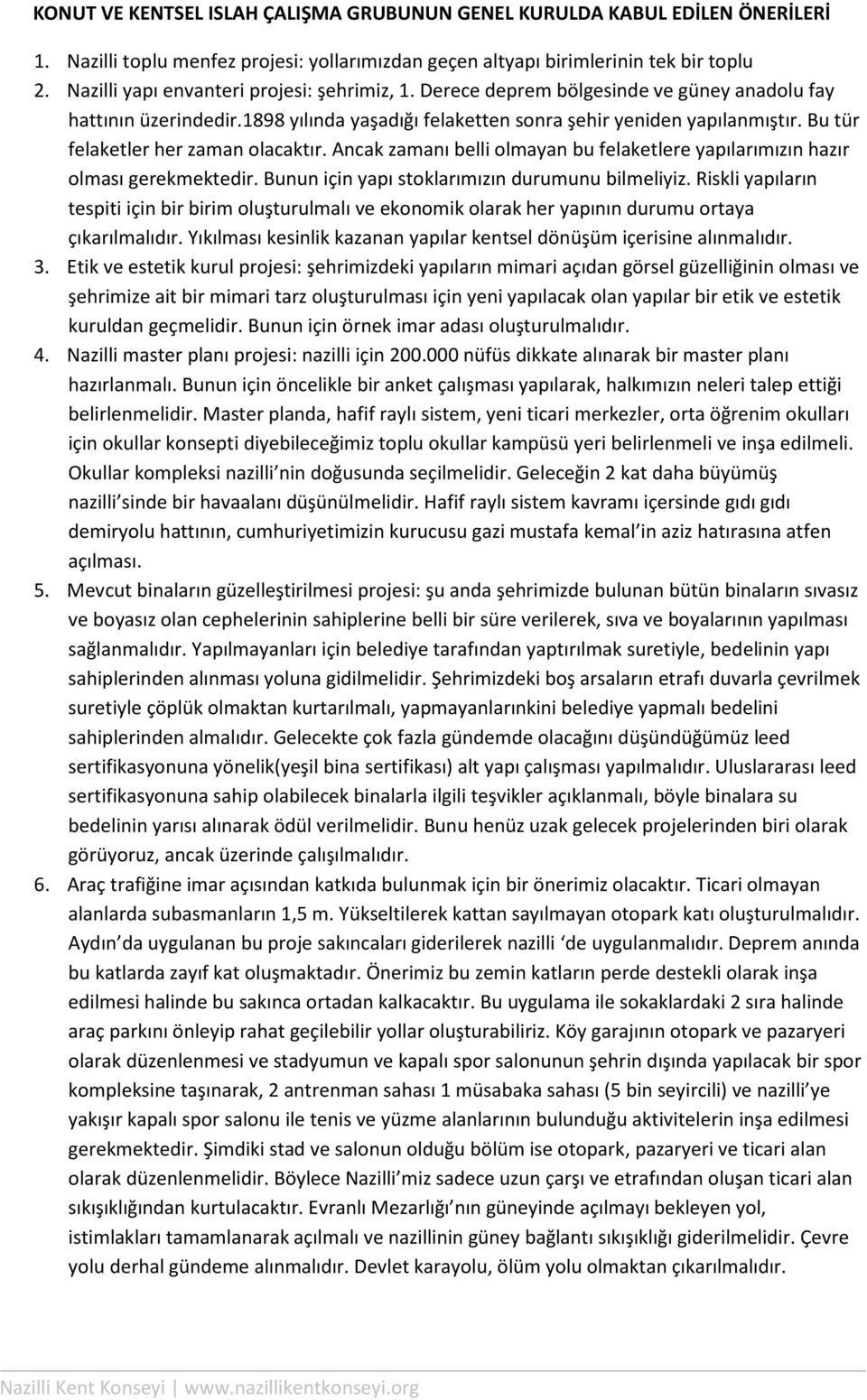 Bu tür felaketler her zaman olacaktır. Ancak zamanı belli olmayan bu felaketlere yapılarımızın hazır olması gerekmektedir. Bunun için yapı stoklarımızın durumunu bilmeliyiz.