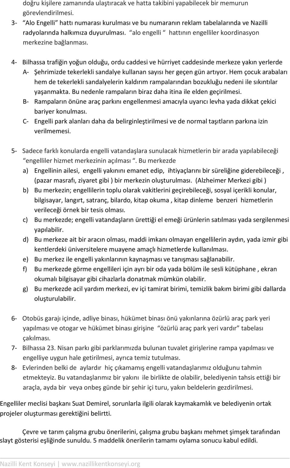 4- Bilhassa trafiğin yoğun olduğu, ordu caddesi ve hürriyet caddesinde merkeze yakın yerlerde A- Şehrimizde tekerlekli sandalye kullanan sayısı her geçen gün artıyor.