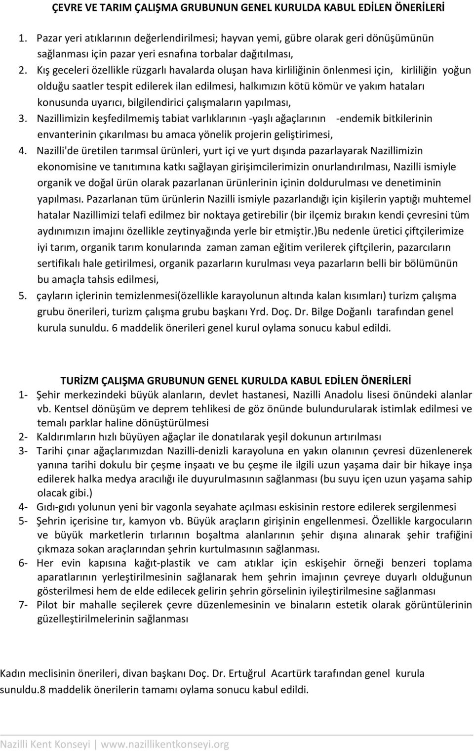 Kış geceleri özellikle rüzgarlı havalarda oluşan hava kirliliğinin önlenmesi için, kirliliğin yoğun olduğu saatler tespit edilerek ilan edilmesi, halkımızın kötü kömür ve yakım hataları konusunda