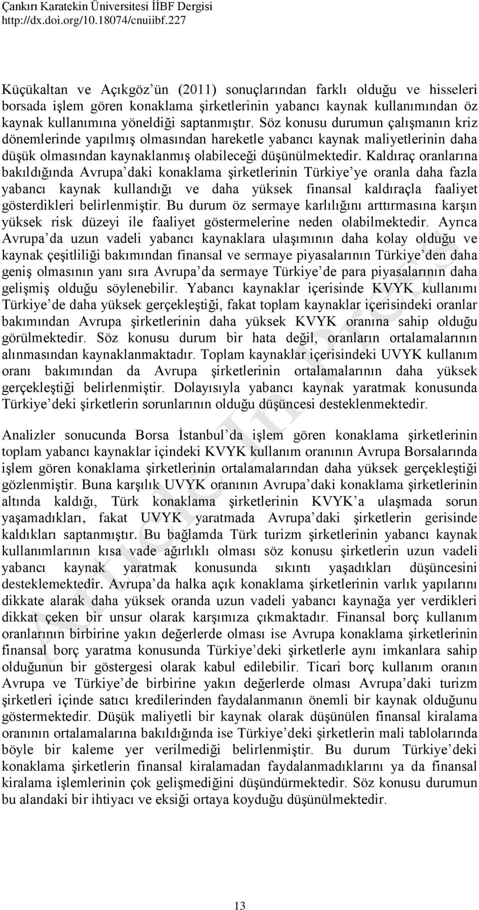 Kaldıraç oranlarına bakıldığında Avrupa daki konaklama şirketlerinin Türkiye ye oranla daha fazla yabancı kaynak kullandığı ve daha yüksek finansal kaldıraçla faaliyet gösterdikleri belirlenmiştir.