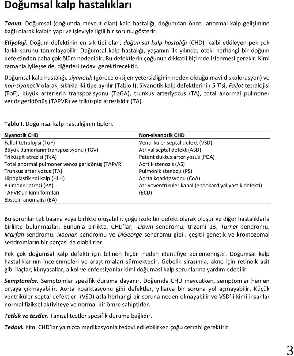 Doğumsal kalp hastalığı, yaşamın ilk yılında, öteki herhangi bir doğum defektinden daha çok ölüm nedenidir. Bu defektlerin çoğunun dikkatli biçimde izlenmesi gerekir.