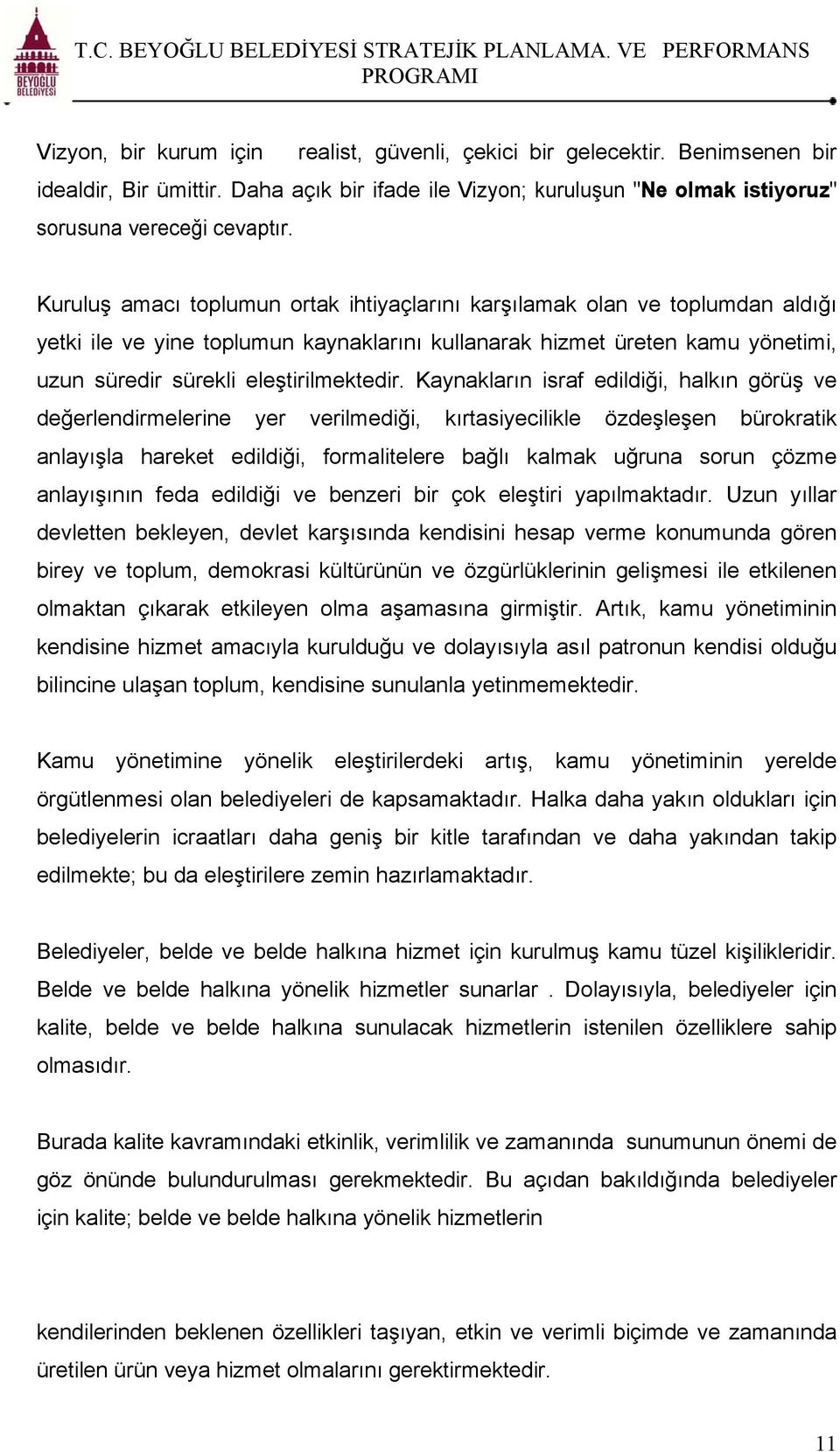 Kaynakların israf edildiği, halkın görüş ve değerlendirmelerine yer verilmediği, kırtasiyecilikle özdeşleşen bürokratik anlayışla hareket edildiği, formalitelere bağlı kalmak uğruna sorun çözme