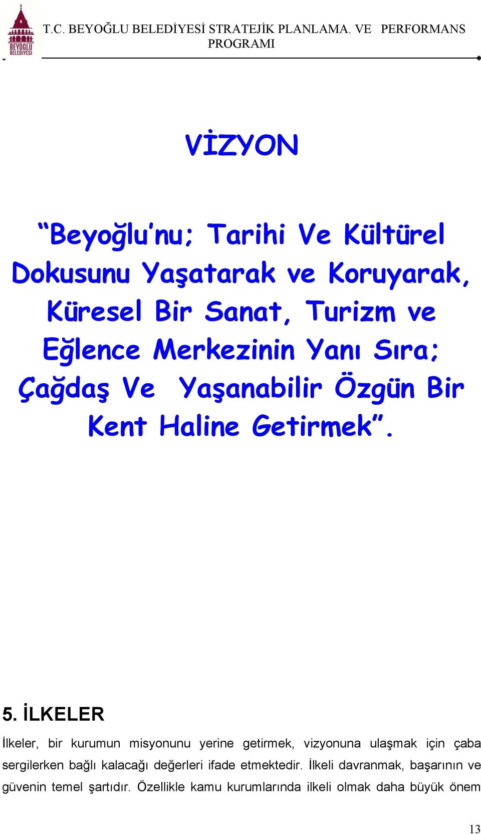 İLKELER İlkeler, bir kurumun misyonunu yerine getirmek, vizyonuna ulaşmak için çaba sergilerken bağlı