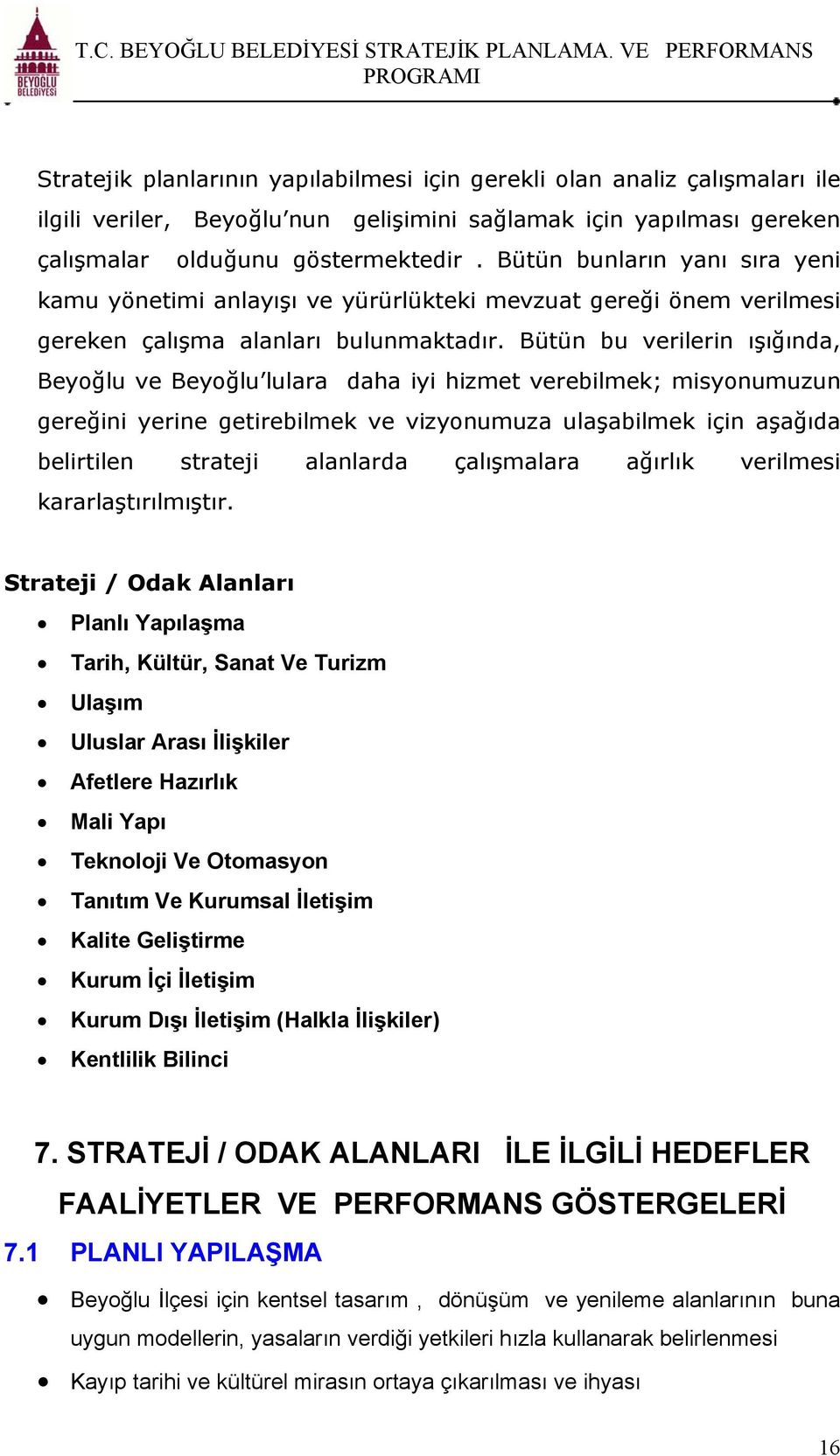 Bütün bu verilerin ışığında, Beyoğlu ve Beyoğlu lulara daha iyi hizmet verebilmek; misyonumuzun gereğini yerine getirebilmek ve vizyonumuza ulaşabilmek için aşağıda belirtilen strateji alanlarda