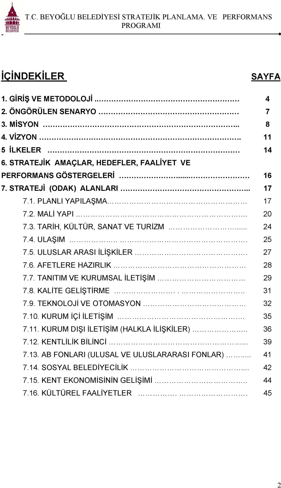 AFETLERE HAZIRLIK 28 7.7. TANITIM VE KURUMSAL İLETİŞİM 29 7.8. KALİTE GELİŞTİRME.... 31 7.9. TEKNOLOJİ VE OTOMASYON 32 7.10. KURUM İÇİ İLETİŞİM. 35 7.11.