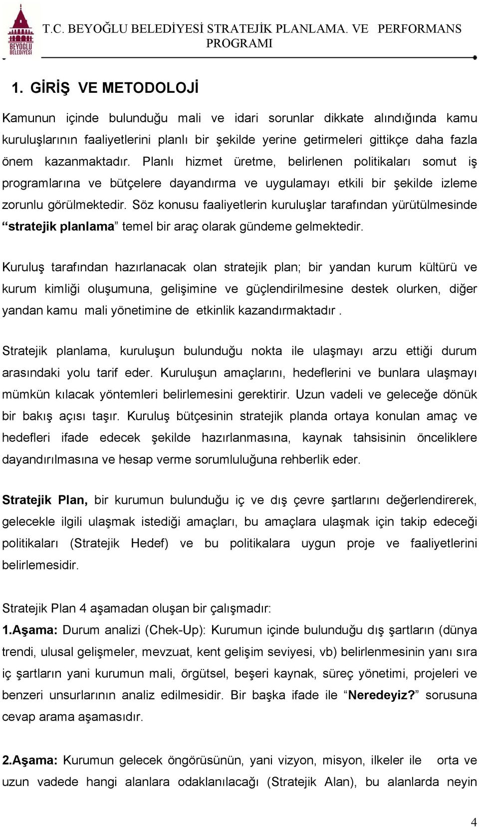 Söz konusu faaliyetlerin kuruluşlar tarafından yürütülmesinde stratejik planlama temel bir araç olarak gündeme gelmektedir.