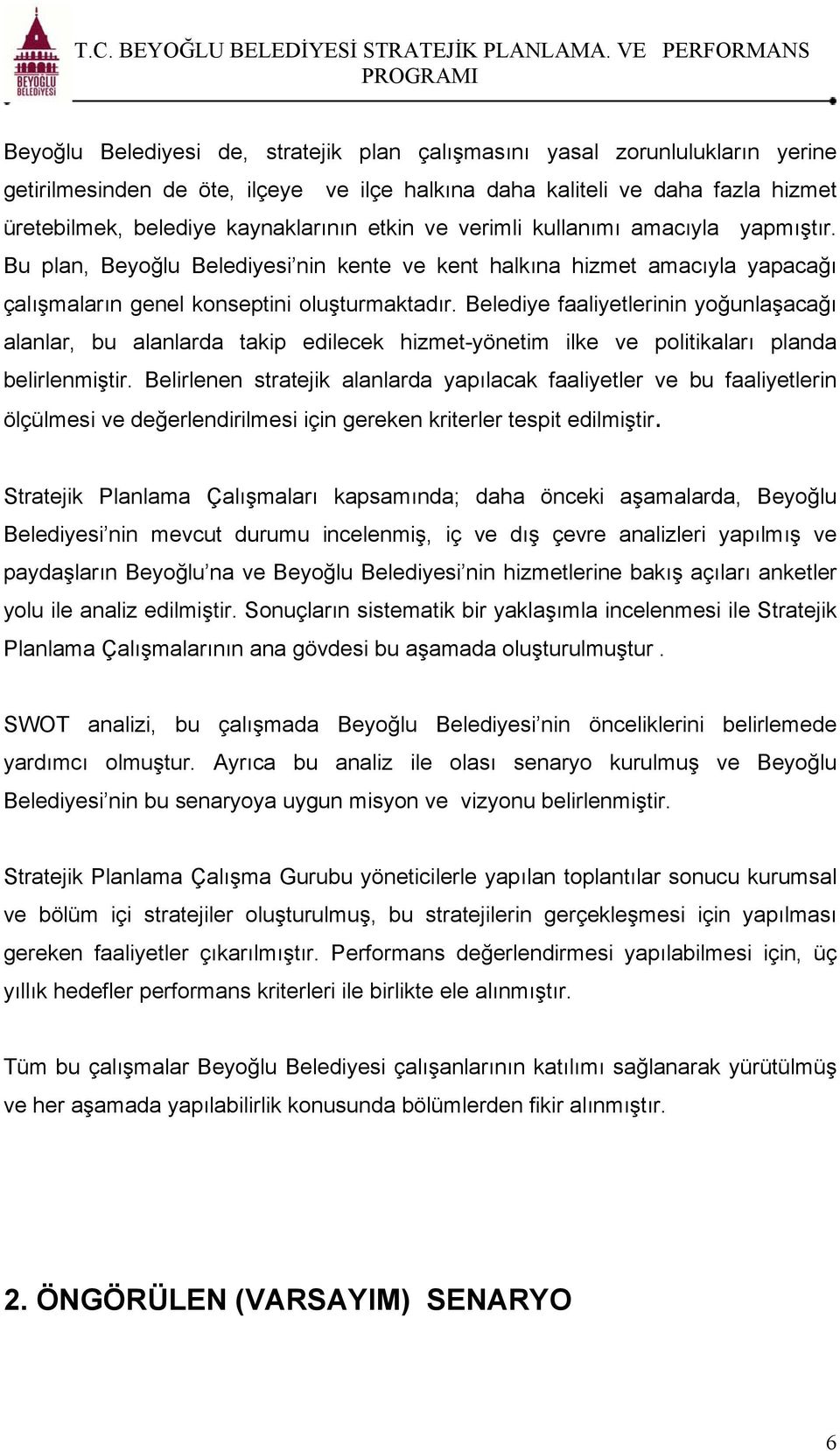 Belediye faaliyetlerinin yoğunlaşacağı alanlar, bu alanlarda takip edilecek hizmet-yönetim ilke ve politikaları planda belirlenmiştir.