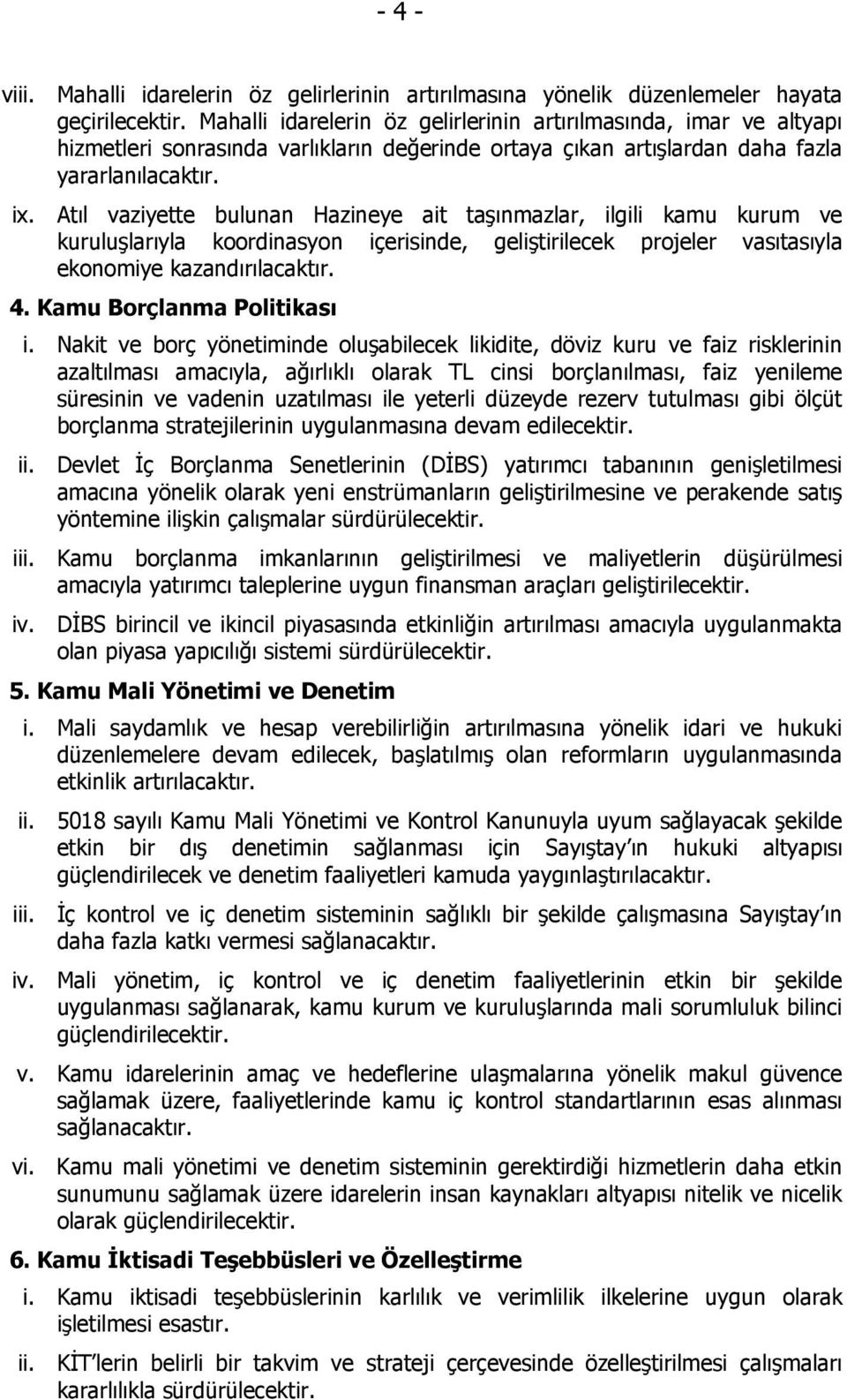 Atıl vaziyette bulunan Hazineye ait taşınmazlar, ilgili kamu kurum ve kuruluşlarıyla koordinasyon içerisinde, geliştirilecek projeler vasıtasıyla ekonomiye kazandırılacaktır. 4.