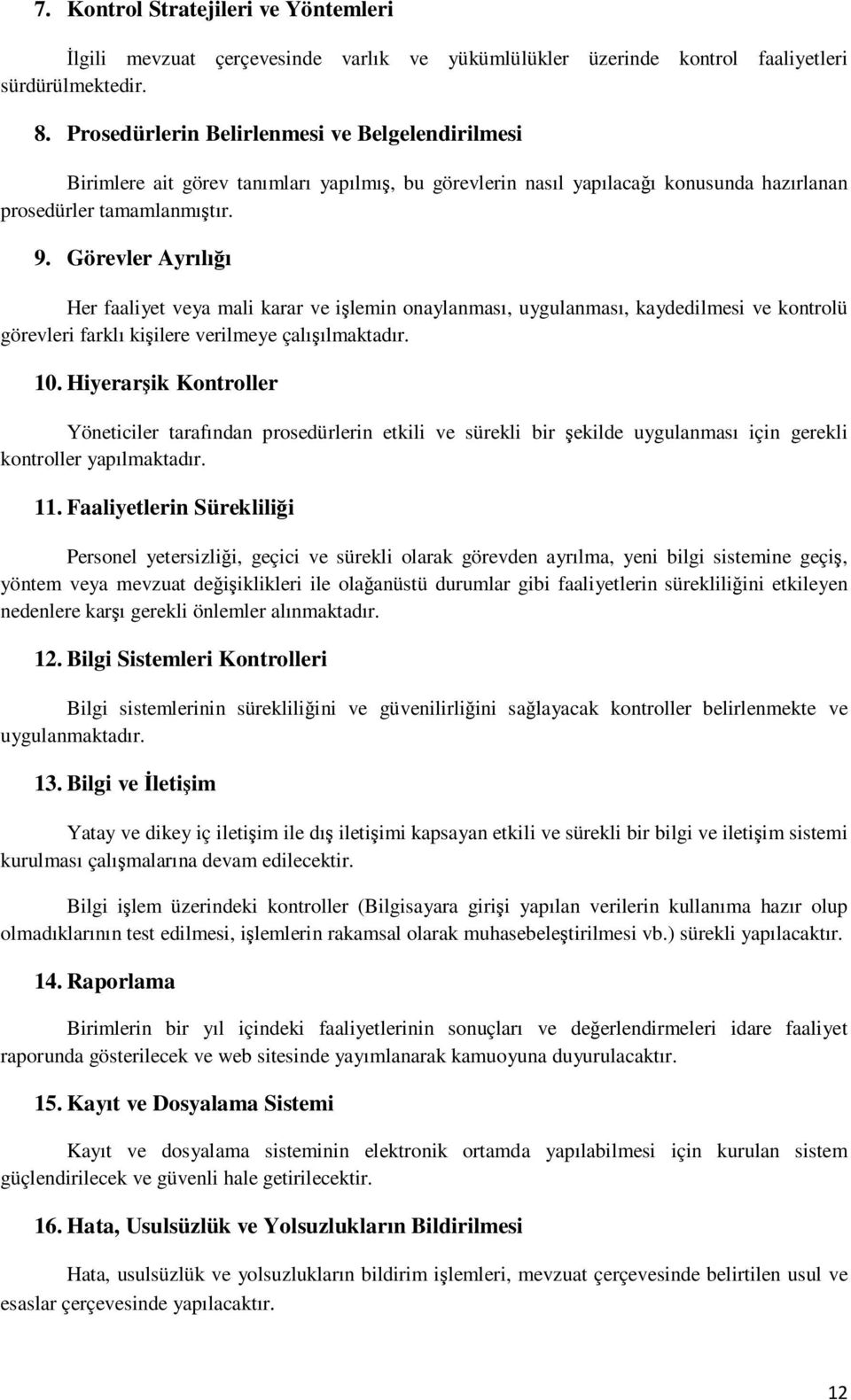 Görevler Ayrılığı Her faaliyet veya mali karar ve işlemin onaylanması, uygulanması, kaydedilmesi ve kontrolü görevleri farklı kişilere verilmeye çalışılmaktadır. 10.