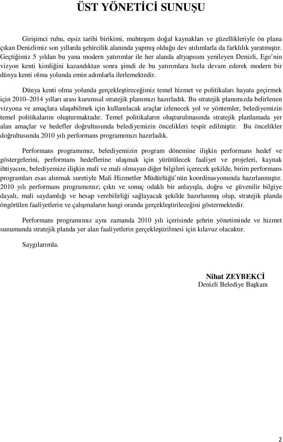 Geçtiğimiz 5 yıldan bu yana modern yatırımlar ile her alanda altyapısını yenileyen Denizli, Ege nin vizyon kenti kimliğini kazandıktan sonra şimdi de bu yatırımlara hızla devam ederek modern bir