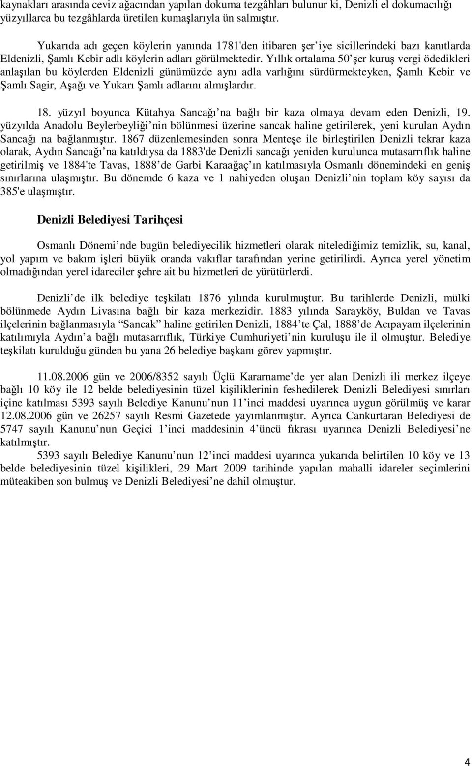 Yıllık ortalama 50 şer kuruş vergi ödedikleri anlaşılan bu köylerden Eldenizli günümüzde aynı adla varlığını sürdürmekteyken, Şamlı Kebir ve Şamlı Sagir, Aşağı ve Yukarı Şamlı adlarını almışlardır.