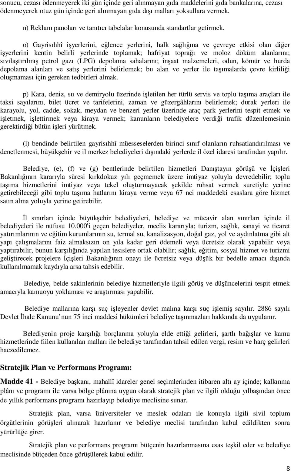 o) Gayrisıhhî işyerlerini, eğlence yerlerini, halk sağlığına ve çevreye etkisi olan diğer işyerlerini kentin belirli yerlerinde toplamak; hafriyat toprağı ve moloz döküm alanlarını; sıvılaştırılmış