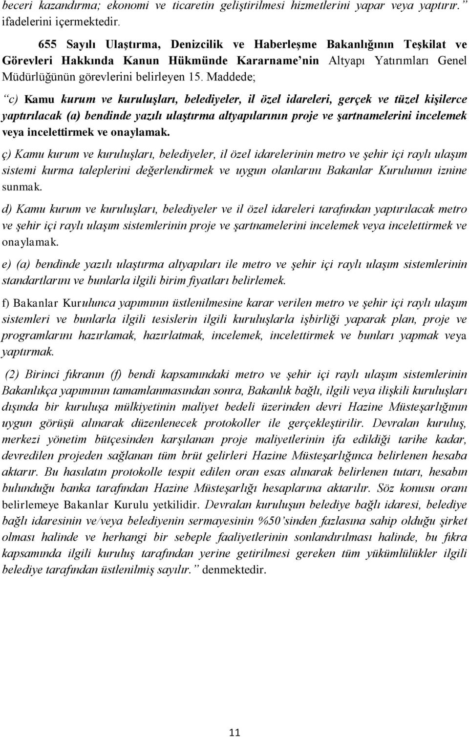 Maddede; c) Kamu kurum ve kuruluşları, belediyeler, il özel idareleri, gerçek ve tüzel kişilerce yaptırılacak (a) bendinde yazılı ulaştırma altyapılarının proje ve şartnamelerini incelemek veya