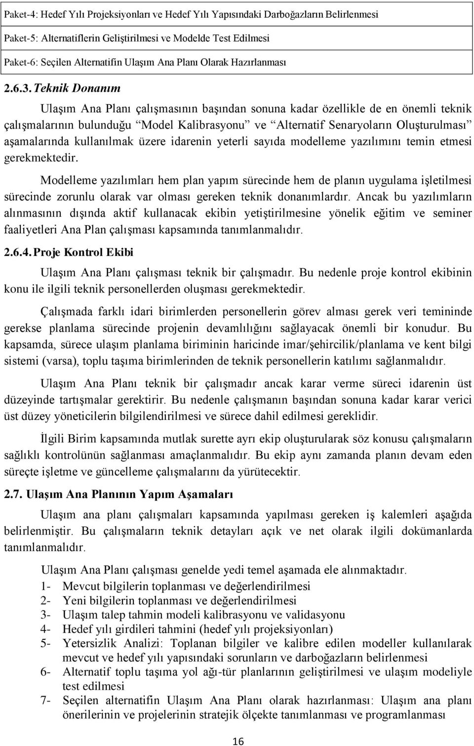 Teknik Donanım Ulaşım Ana Planı çalışmasının başından sonuna kadar özellikle de en önemli teknik çalışmalarının bulunduğu Model Kalibrasyonu ve Alternatif Senaryoların Oluşturulması aşamalarında