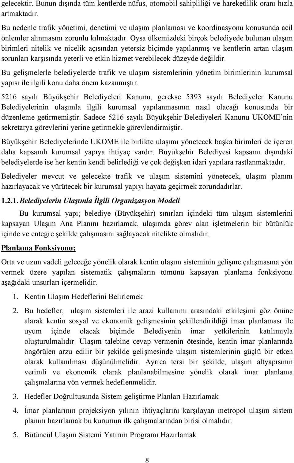 Oysa ülkemizdeki birçok belediyede bulunan ulaşım birimleri nitelik ve nicelik açısından yetersiz biçimde yapılanmış ve kentlerin artan ulaşım sorunları karşısında yeterli ve etkin hizmet verebilecek