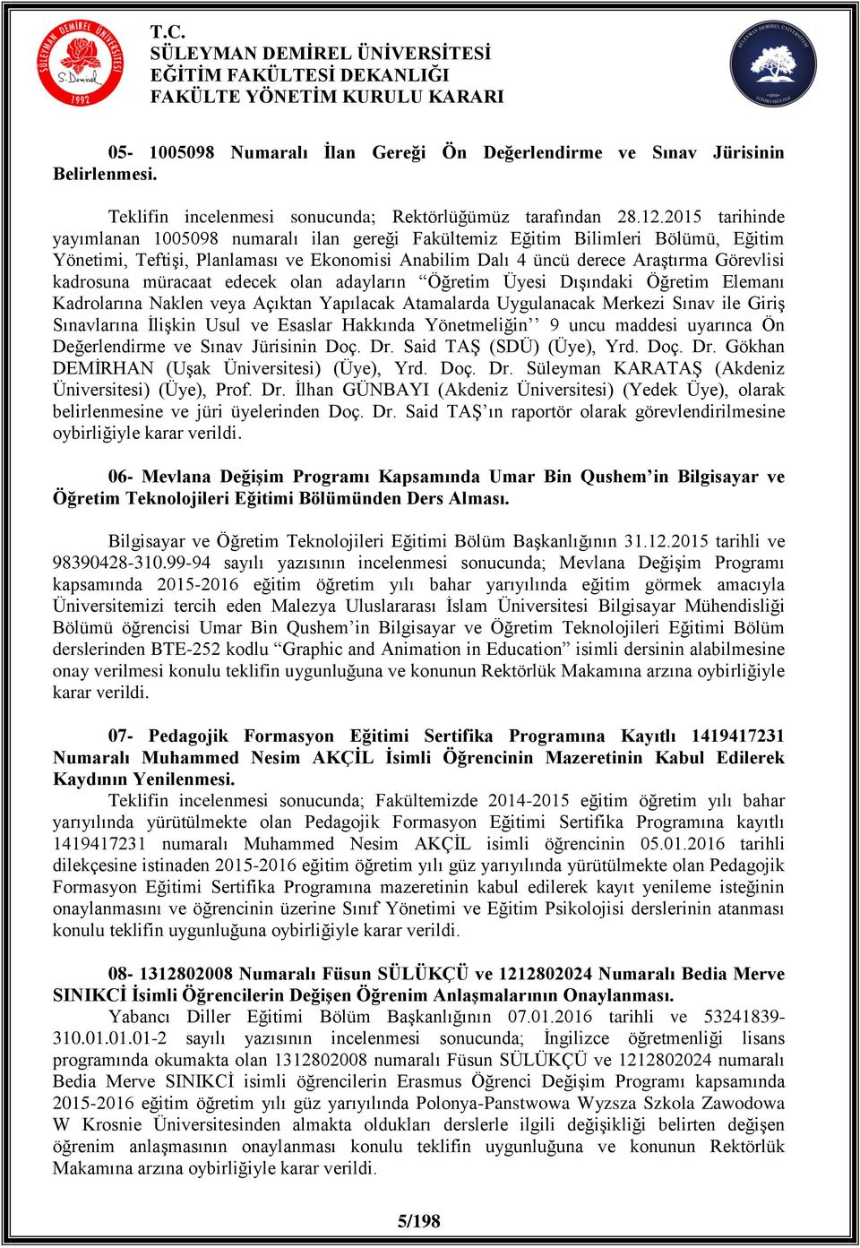 müracaat edecek olan adayların Öğretim Üyesi DıĢındaki Öğretim Elemanı Kadrolarına Naklen veya Açıktan Yapılacak Atamalarda Uygulanacak Merkezi Sınav ile GiriĢ Sınavlarına ĠliĢkin Usul ve Esaslar