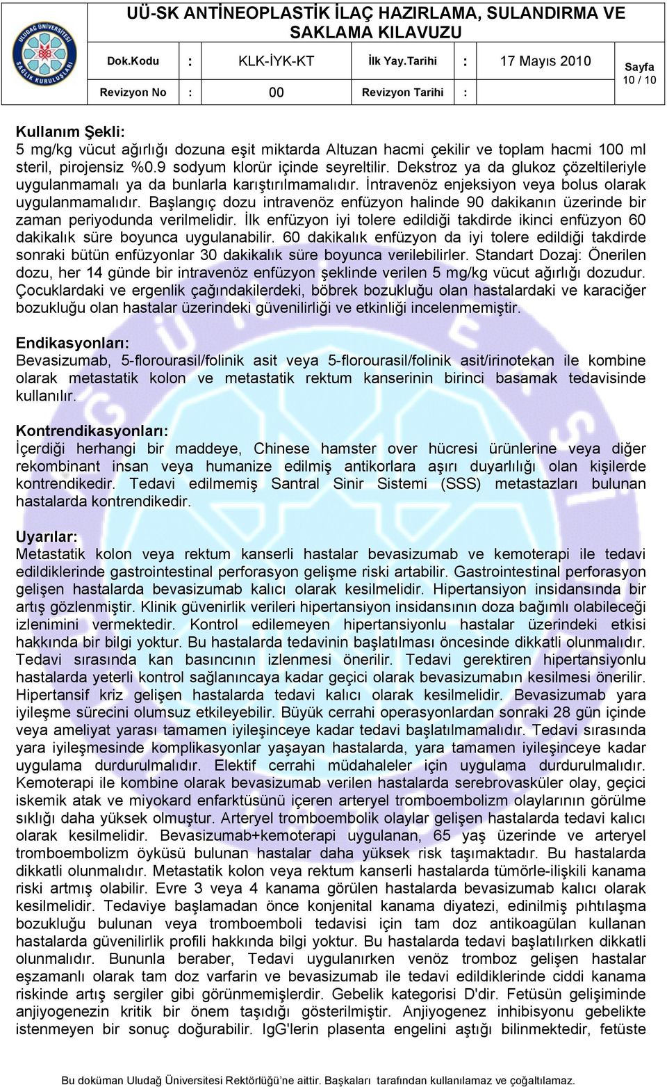 Başlangıç dozu intravenöz enfüzyon halinde 90 dakikanın üzerinde bir zaman periyodunda verilmelidir. İlk enfüzyon iyi tolere edildiği takdirde ikinci enfüzyon 60 dakikalık süre boyunca uygulanabilir.