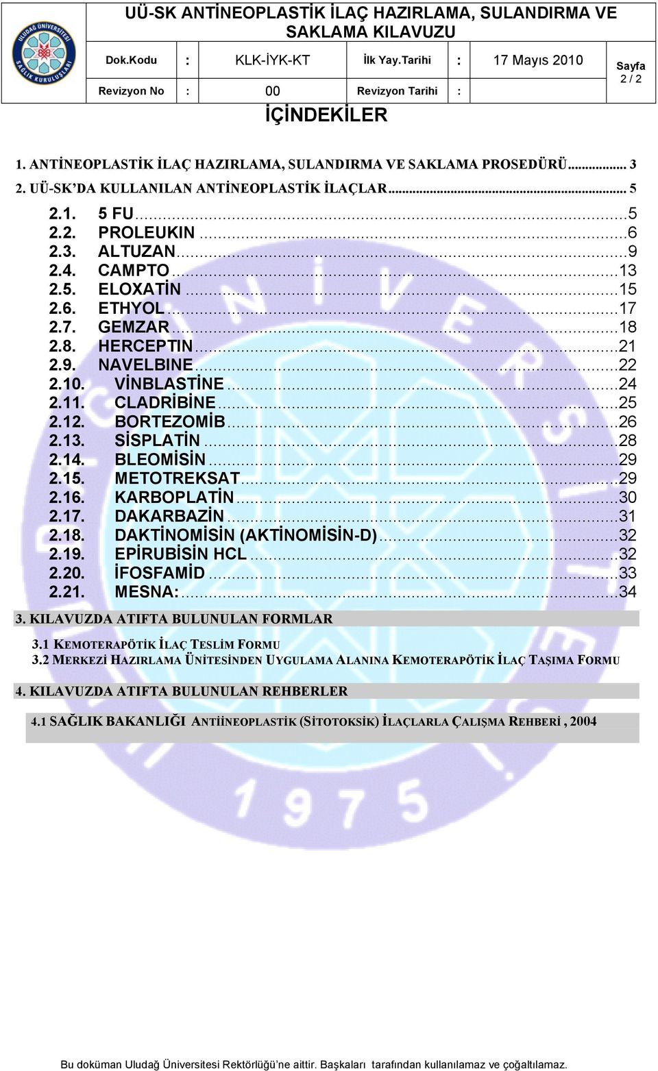 .. 28 2.14. BLEOMİSİN... 29 2.15. METOTREKSAT... 29 2.16. KARBOPLATİN... 30 2.17. DAKARBAZİN... 31 2.18. DAKTİNOMİSİN (AKTİNOMİSİN-D)... 32 2.19. EPİRUBİSİN HCL... 32 2.20. İFOSFAMİD... 33 2.21.