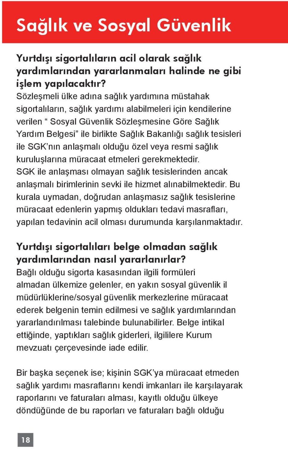 Bakanlığı sağlık tesisleri ile SGK nın anlaşmalı olduğu özel veya resmi sağlık kuruluşlarına müracaat etmeleri gerekmektedir.