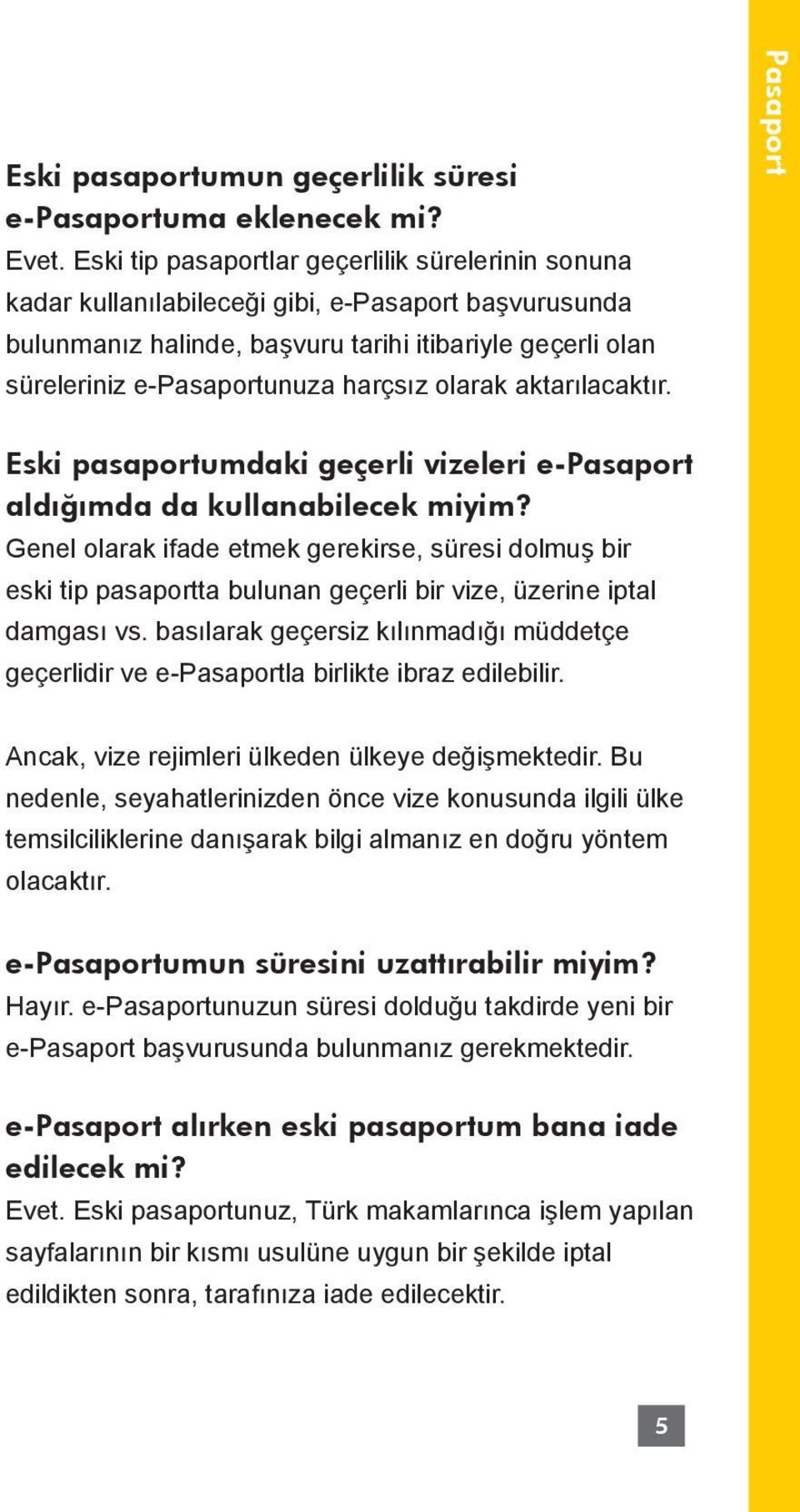 olarak aktarılacaktır. Pasaport Eski pasaportumdaki geçerli vizeleri e-pasaport aldığımda da kullanabilecek miyim?