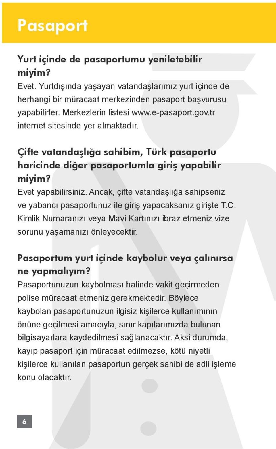 Ancak, çifte vatandaşlığa sahipseniz ve yabancı pasaportunuz ile giriş yapacaksanız girişte T.C. Kimlik Numaranızı veya Mavi Kartınızı ibraz etmeniz vize sorunu yaşamanızı önleyecektir.