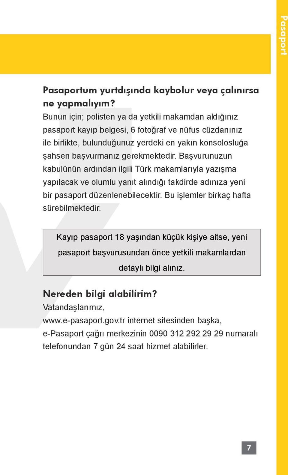 gerekmektedir. Başvurunuzun kabulünün ardından ilgili Türk makamlarıyla yazışma yapılacak ve olumlu yanıt alındığı takdirde adınıza yeni bir pasaport düzenlenebilecektir.