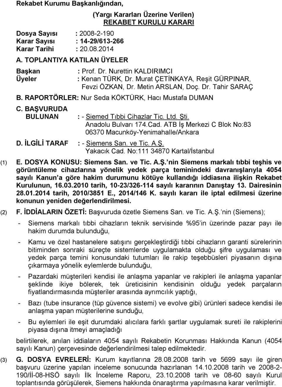 Metin ARSLAN, Doç. Dr. Tahir SARAÇ B. RAPORTÖRLER: Nur Seda KÖKTÜRK, Hacı Mustafa DUMAN C. BAŞVURUDA BULUNAN : - Siemed Tıbbi Cihazlar Tic. Ltd. Şti. Anadolu Bulvarı 174.Cad.