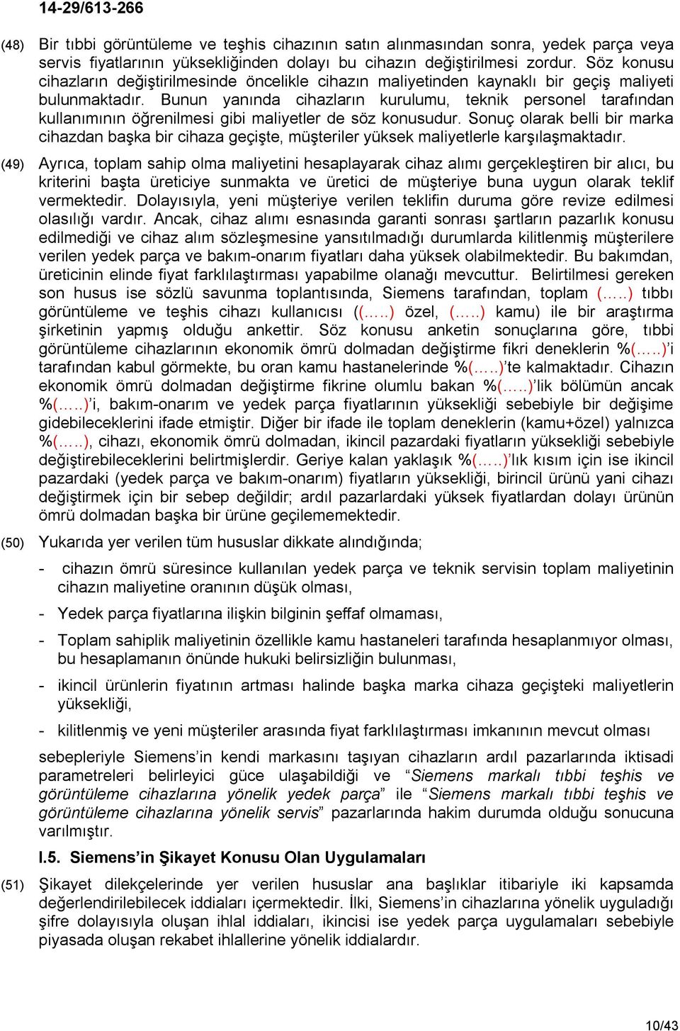 Bunun yanında cihazların kurulumu, teknik personel tarafından kullanımının öğrenilmesi gibi maliyetler de söz konusudur.