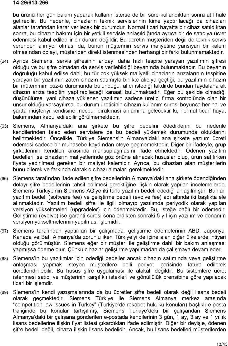 Normal ticari hayatta bir cihaz satıldıktan sonra, bu cihazın bakımı için bir yetkili servisle anlaşıldığında ayrıca bir de satıcıya ücret ödenmesi kabul edilebilir bir durum değildir.