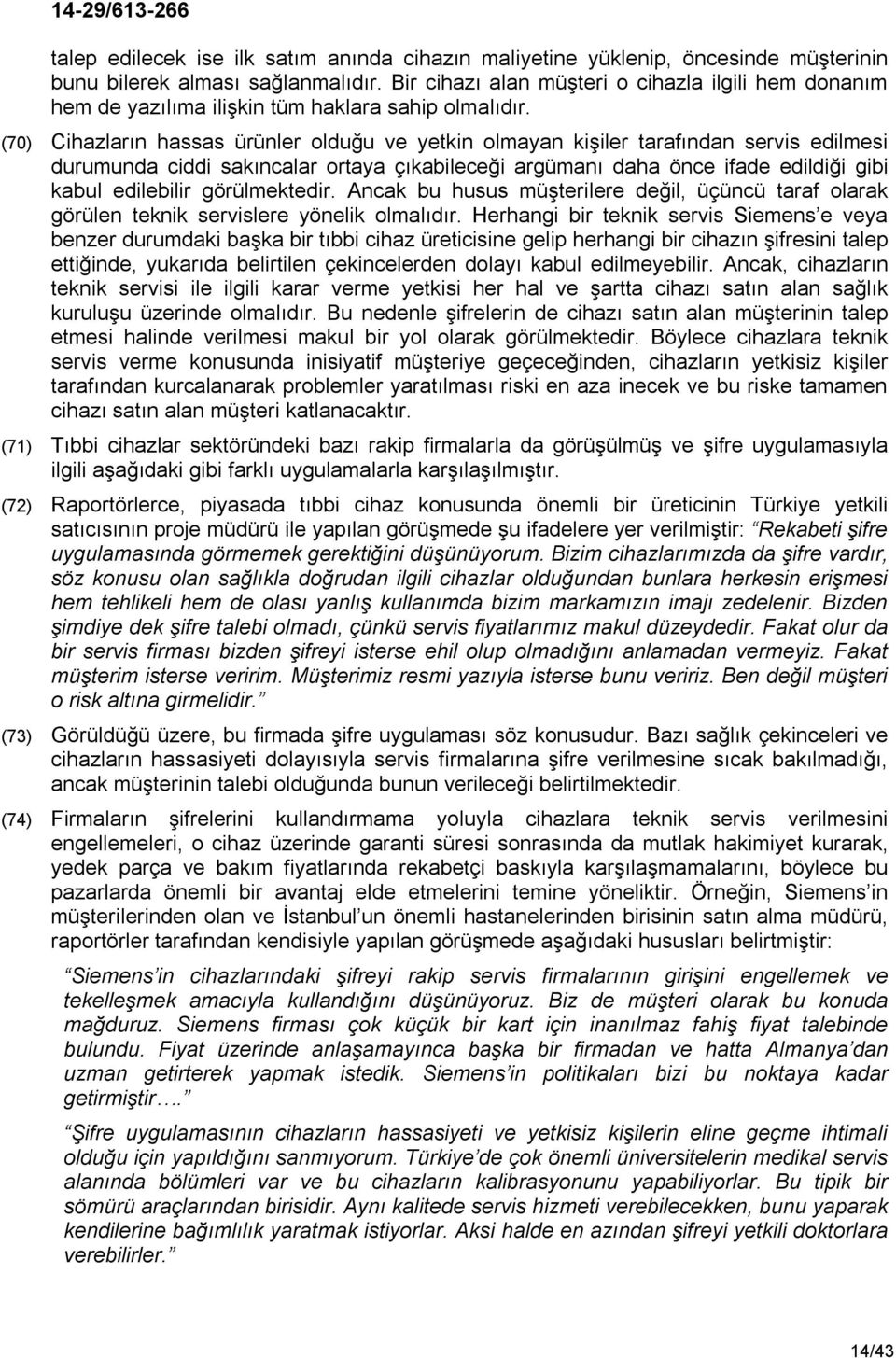 (70) Cihazların hassas ürünler olduğu ve yetkin olmayan kişiler tarafından servis edilmesi durumunda ciddi sakıncalar ortaya çıkabileceği argümanı daha önce ifade edildiği gibi kabul edilebilir