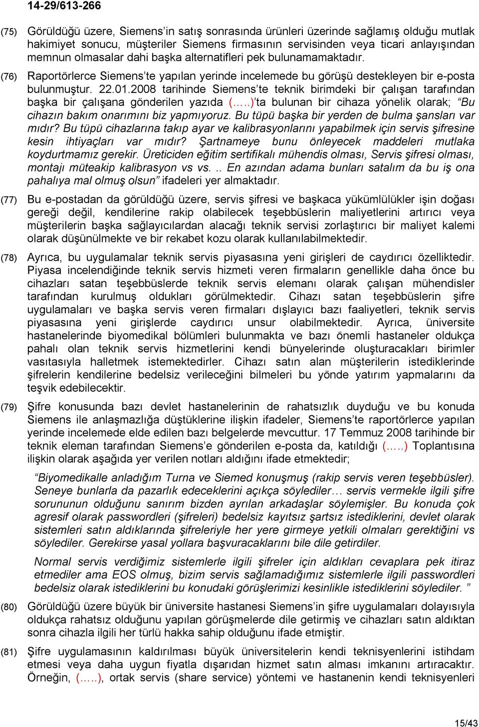 2008 tarihinde Siemens te teknik birimdeki bir çalışan tarafından başka bir çalışana gönderilen yazıda (..) ta bulunan bir cihaza yönelik olarak; Bu cihazın bakım onarımını biz yapmıyoruz.