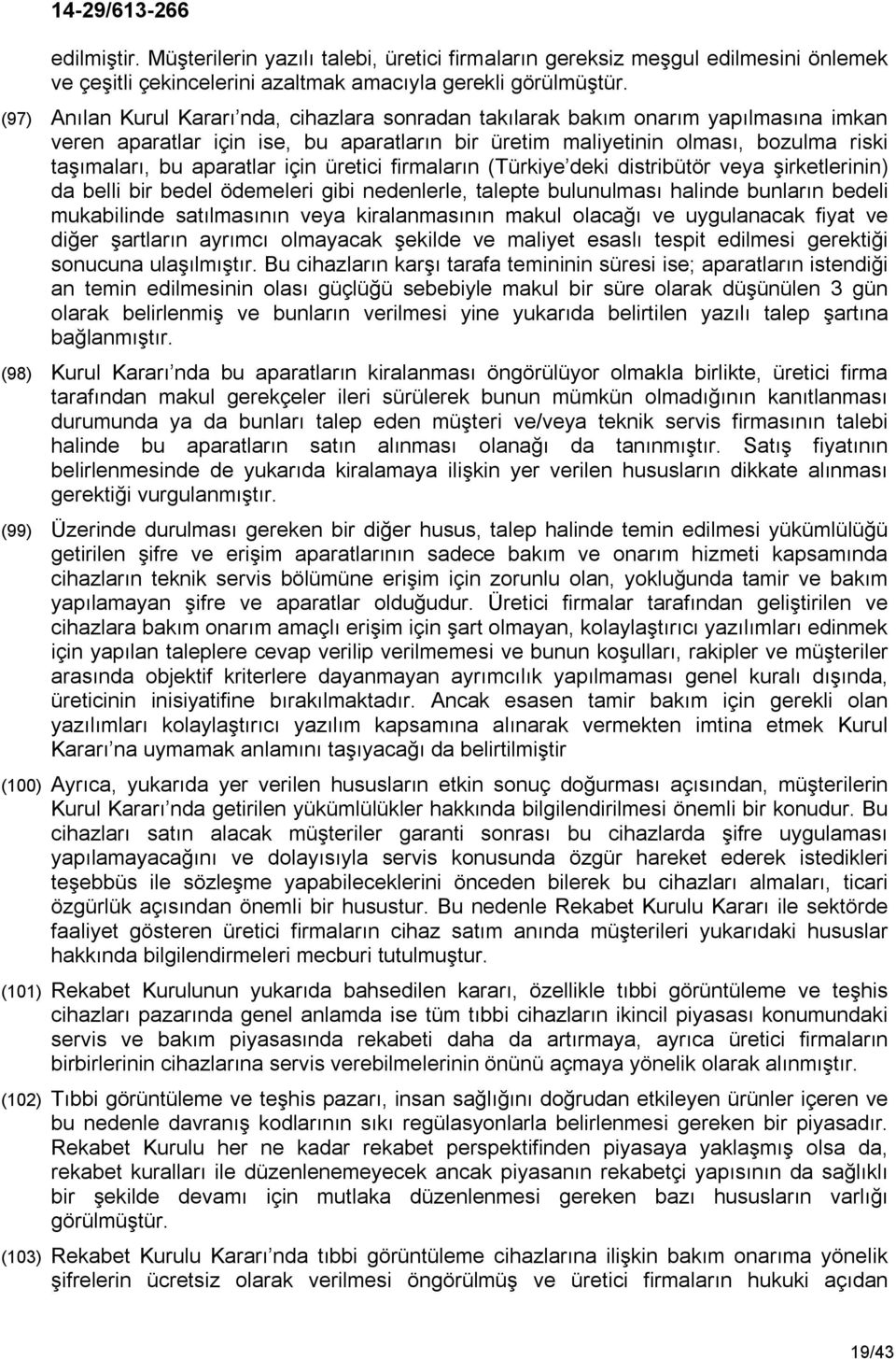 aparatlar için üretici firmaların (Türkiye deki distribütör veya şirketlerinin) da belli bir bedel ödemeleri gibi nedenlerle, talepte bulunulması halinde bunların bedeli mukabilinde satılmasının veya